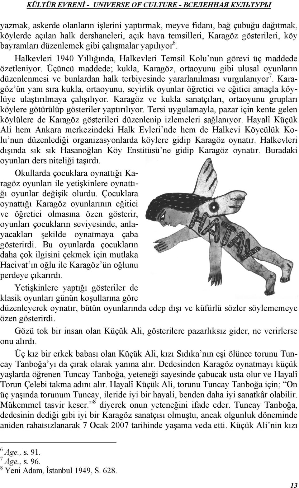 Üçüncü maddede; kukla, Karagöz, ortaoyunu gibi ulusal oyunların düzenlenmesi ve bunlardan halk terbiyesinde yararlanılması vurgulanıyor 7.