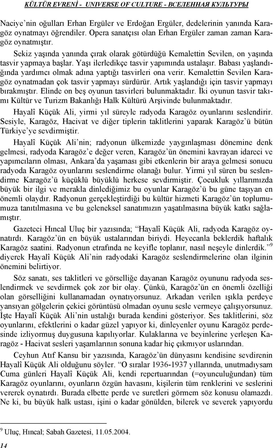 Babası yaşlandığında yardımcı olmak adına yaptığı tasvirleri ona verir. Kemalettin Sevilen Karagöz oynatmadan çok tasvir yapmayı sürdürür. Artık yaşlandığı için tasvir yapmayı bırakmıştır.