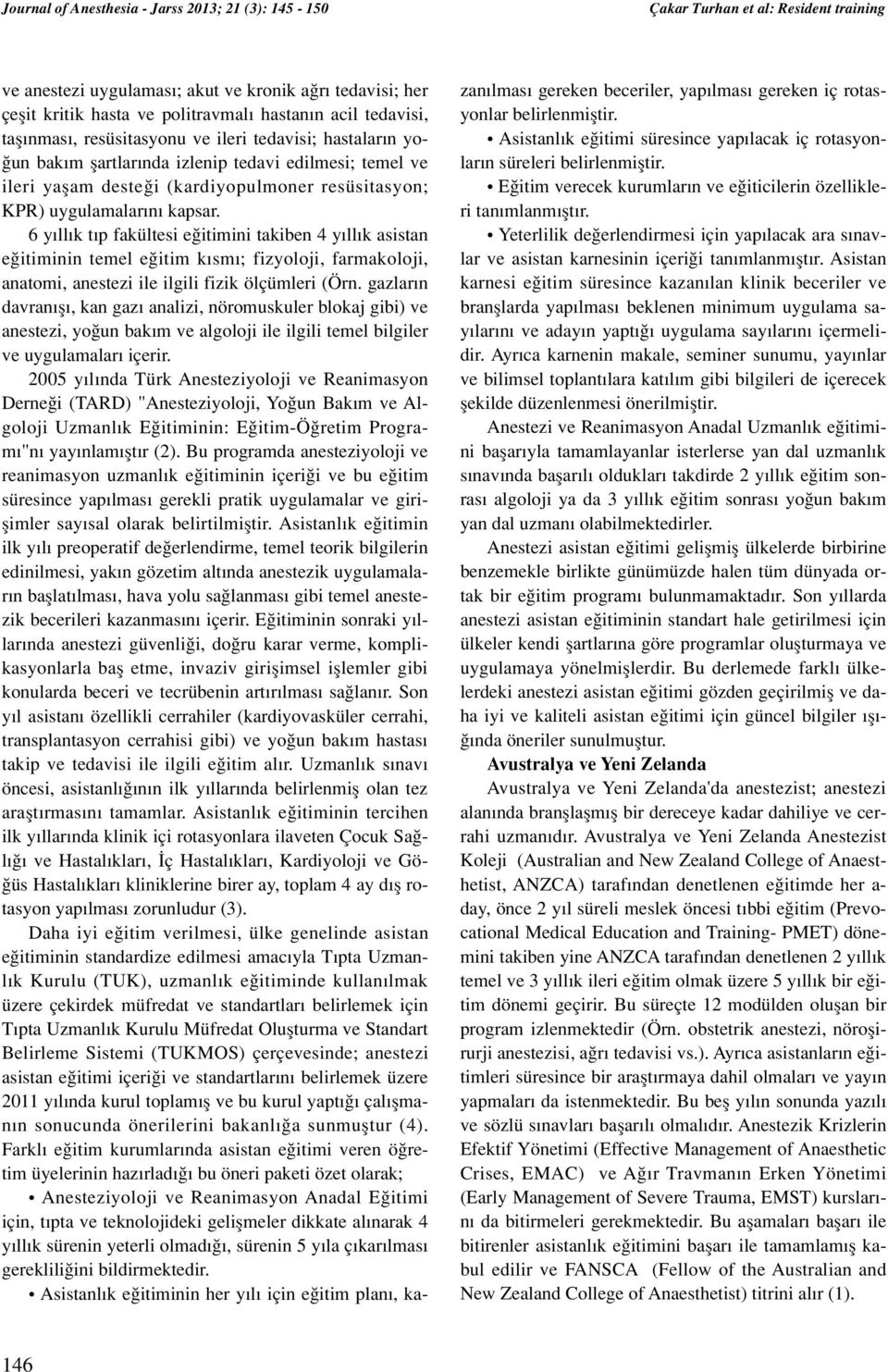 kapsar. 6 y ll k t p fakültesi e itimini takiben 4 y ll k asistan e itiminin temel e itim k sm ; fizyoloji, farmakoloji, anatomi, anestezi ile ilgili fizik ölçümleri (Örn.