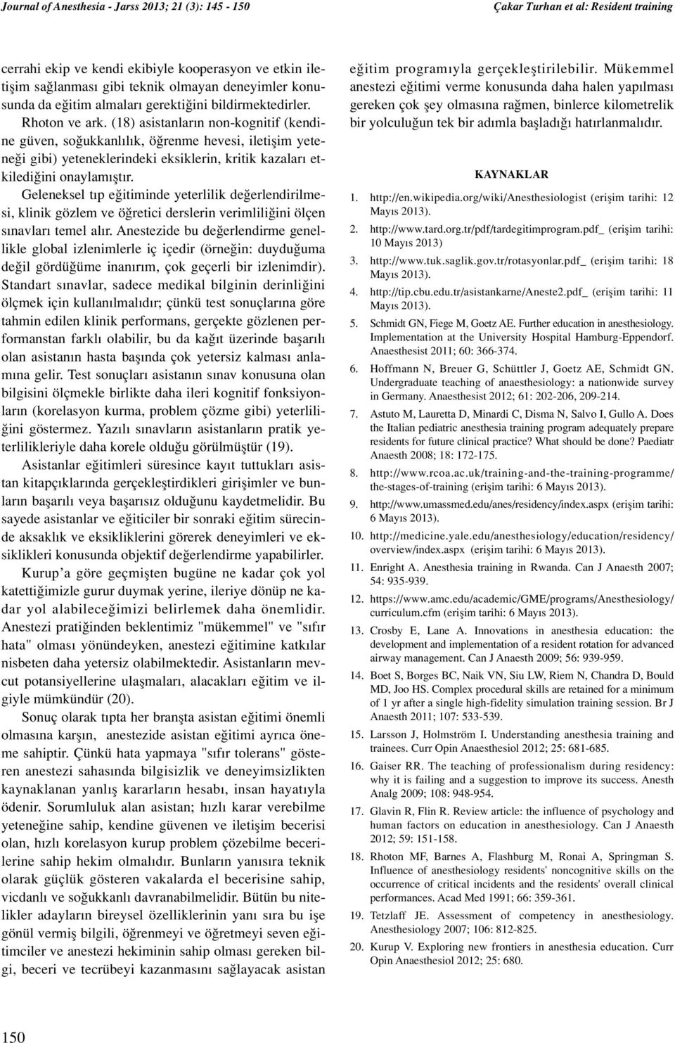 (18) asistanlar n non-kognitif (kendine güven, so ukkanl l k, ö renme hevesi, iletiflim yetene i gibi) yeteneklerindeki eksiklerin, kritik kazalar etkiledi ini onaylam flt r.