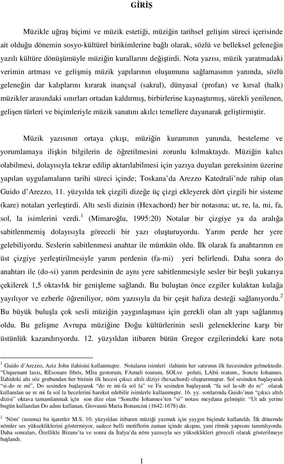 Nota yazısı, müzik yaratmadaki verimin artması ve gelişmiş müzik yapılarının oluşumunu sağlamasının yanında, sözlü geleneğin dar kalıplarını kırarak inançsal (sakral), dünyasal (profan) ve kırsal