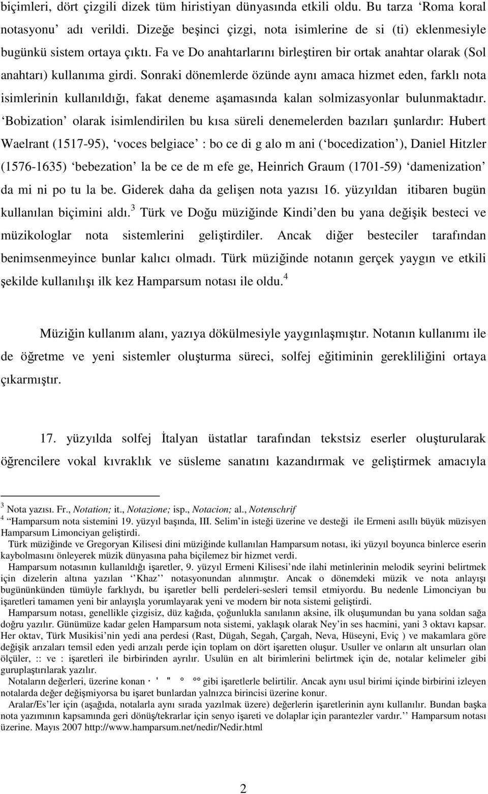 Sonraki dönemlerde özünde aynı amaca hizmet eden, farklı nota isimlerinin kullanıldığı, fakat deneme aşamasında kalan solmizasyonlar bulunmaktadır.