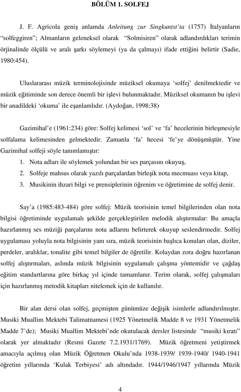 (ya da çalmayı) ifade ettiğini belirtir (Sadie, 1980:454). Uluslararası müzik terminolojisinde müziksel okumaya solfej denilmektedir ve müzik eğitiminde son derece önemli bir işlevi bulunmaktadır.