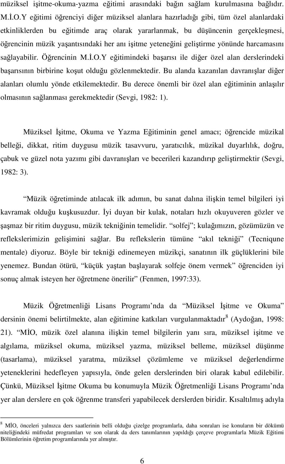 anı işitme yeteneğini geliştirme yönünde harcamasını sağlayabilir. Öğrencinin M.İ.O.Y eğitimindeki başarısı ile diğer özel alan derslerindeki başarısının birbirine koşut olduğu gözlenmektedir.