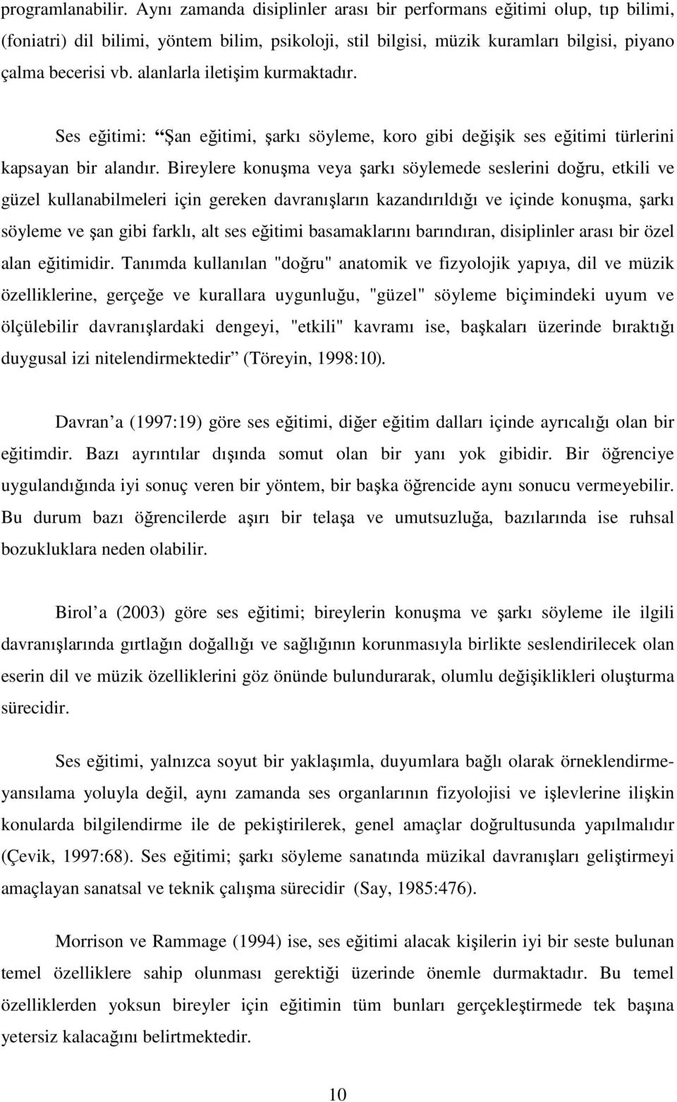 alanlarla iletişim kurmaktadır. Ses eğitimi: Şan eğitimi, şarkı söyleme, koro gibi değişik ses eğitimi türlerini kapsayan bir alandır.