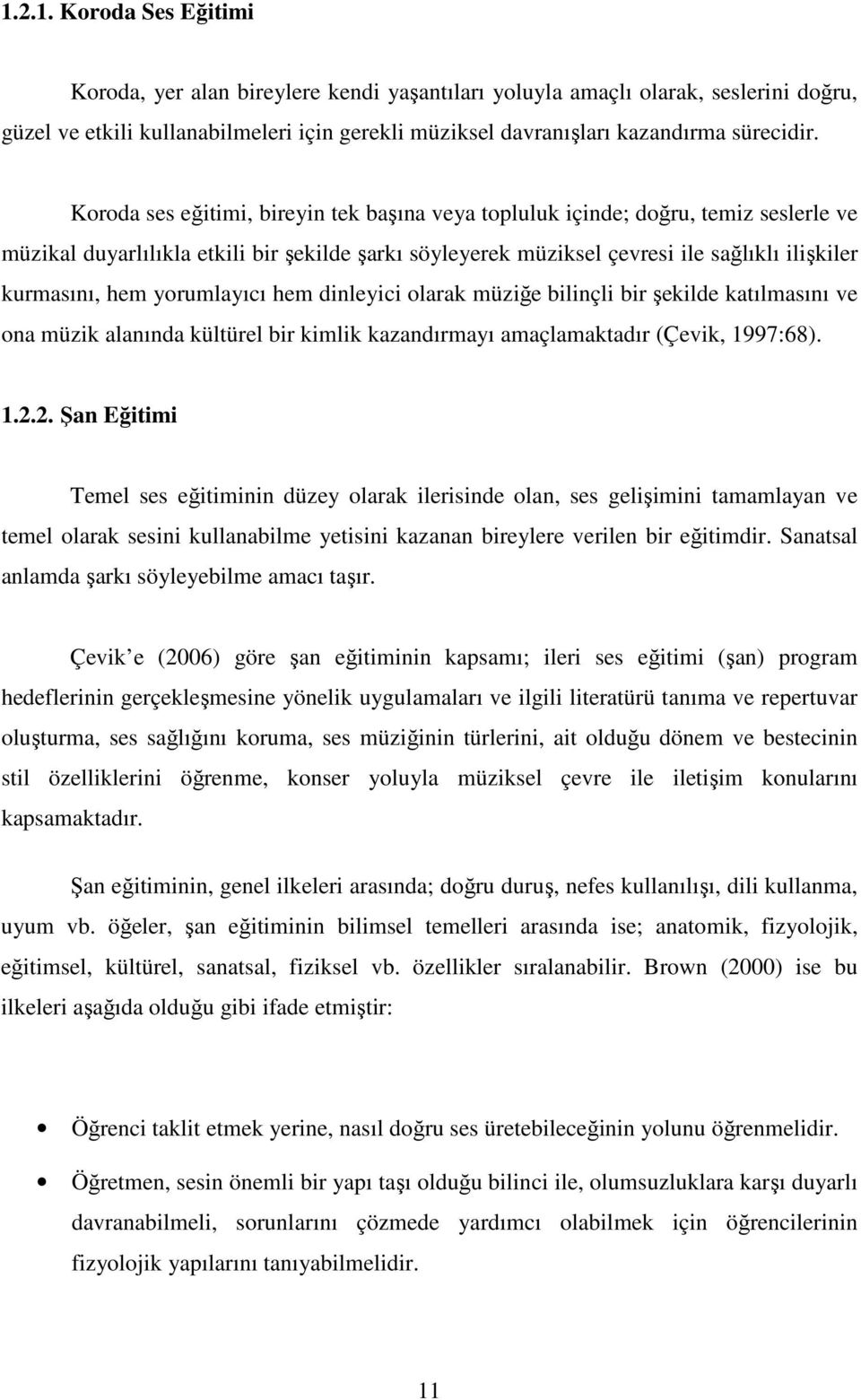 yorumlayıcı hem dinleyici olarak müziğe bilinçli bir şekilde katılmasını ve ona müzik alanında kültürel bir kimlik kazandırmayı amaçlamaktadır (Çevik, 1997:68). 1.2.