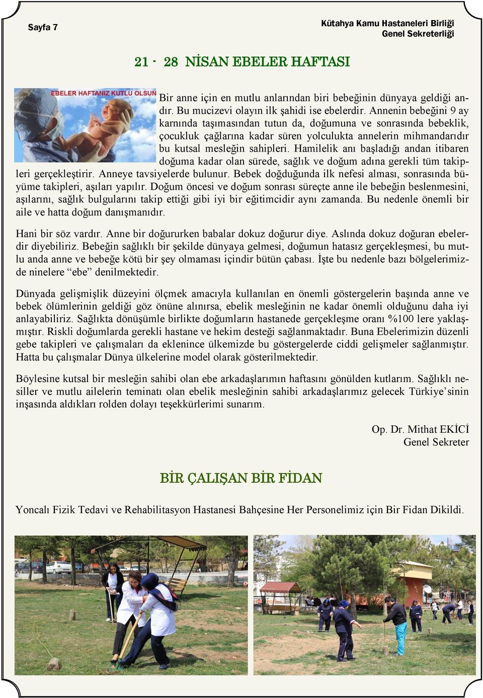 Annenin bebeğini 9 ay karnında taşımasından tutun da, doğumuna ve sonrasında bebeklik, çocukluk çağlarına kadar süren yolculukta annelerin mihmandarıdır bu kutsal mesleğin sahipleri.