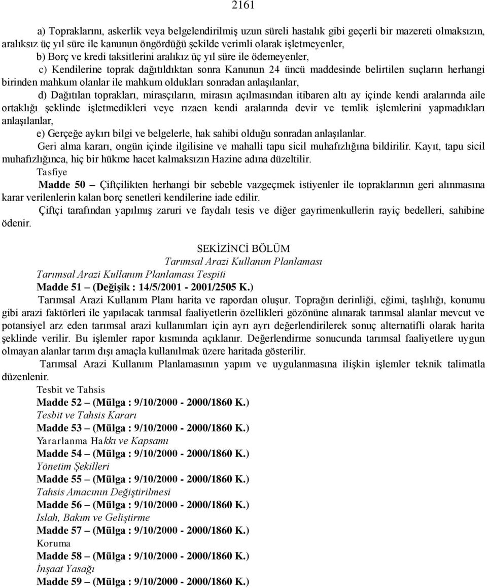 oldukları sonradan anlaşılanlar, d) Dağıtılan toprakları, mirasçıların, mirasın açılmasından itibaren altı ay içinde kendi aralarında aile ortaklığı şeklinde işletmedikleri veye rızaen kendi