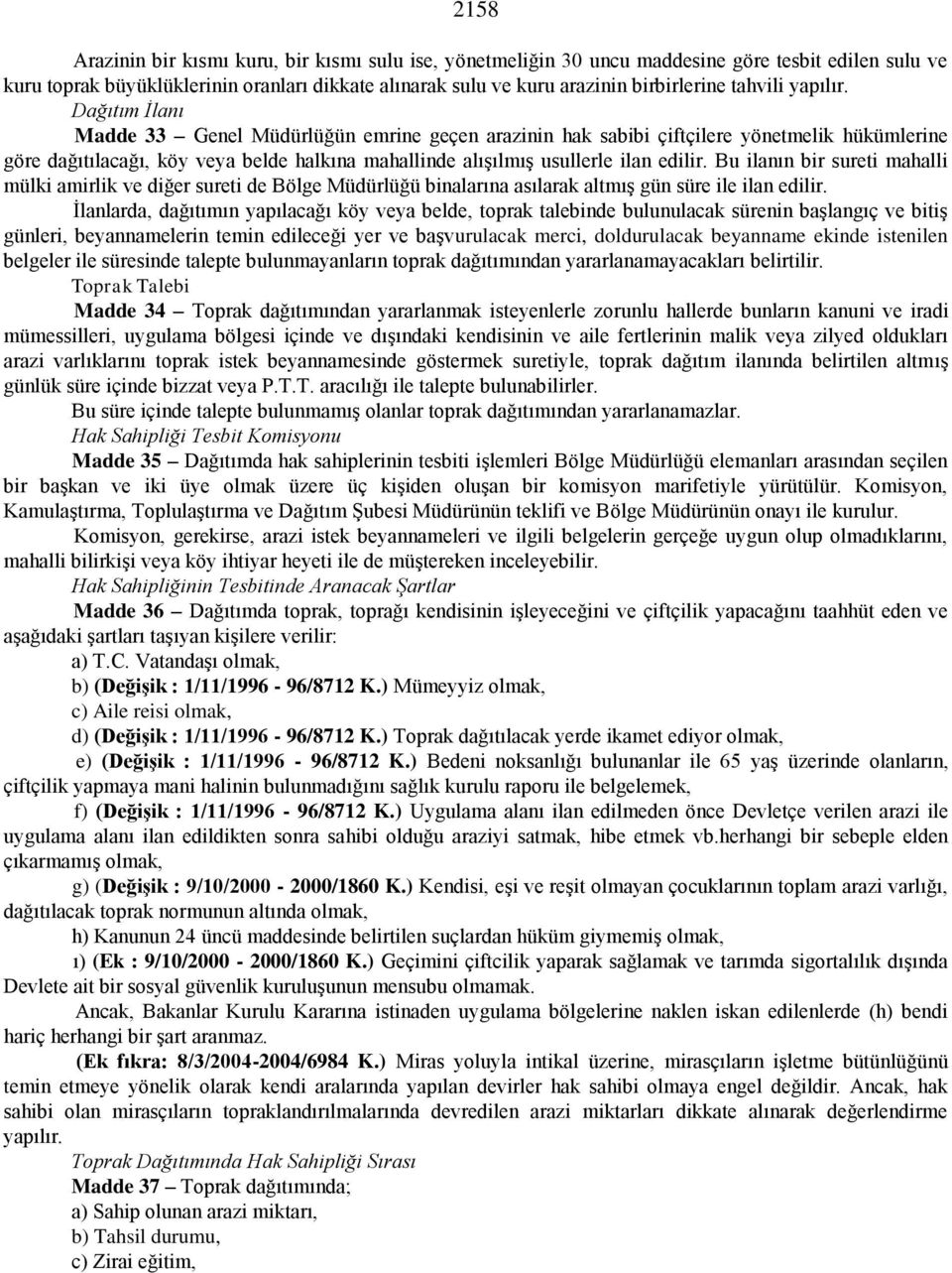 Dağıtım İlanı Madde 33 Genel Müdürlüğün emrine geçen arazinin hak sabibi çiftçilere yönetmelik hükümlerine göre dağıtılacağı, köy veya belde halkına mahallinde alışılmış usullerle ilan edilir.