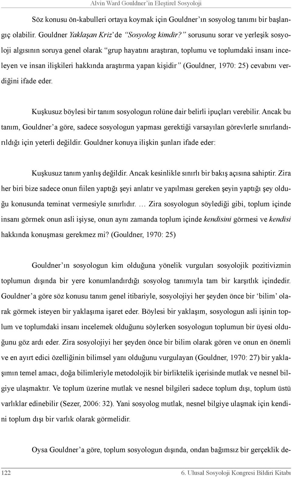 1970: 25) cevabını verdiğini ifade eder. Kuşkusuz böylesi bir tanım sosyologun rolüne dair belirli ipuçları verebilir.