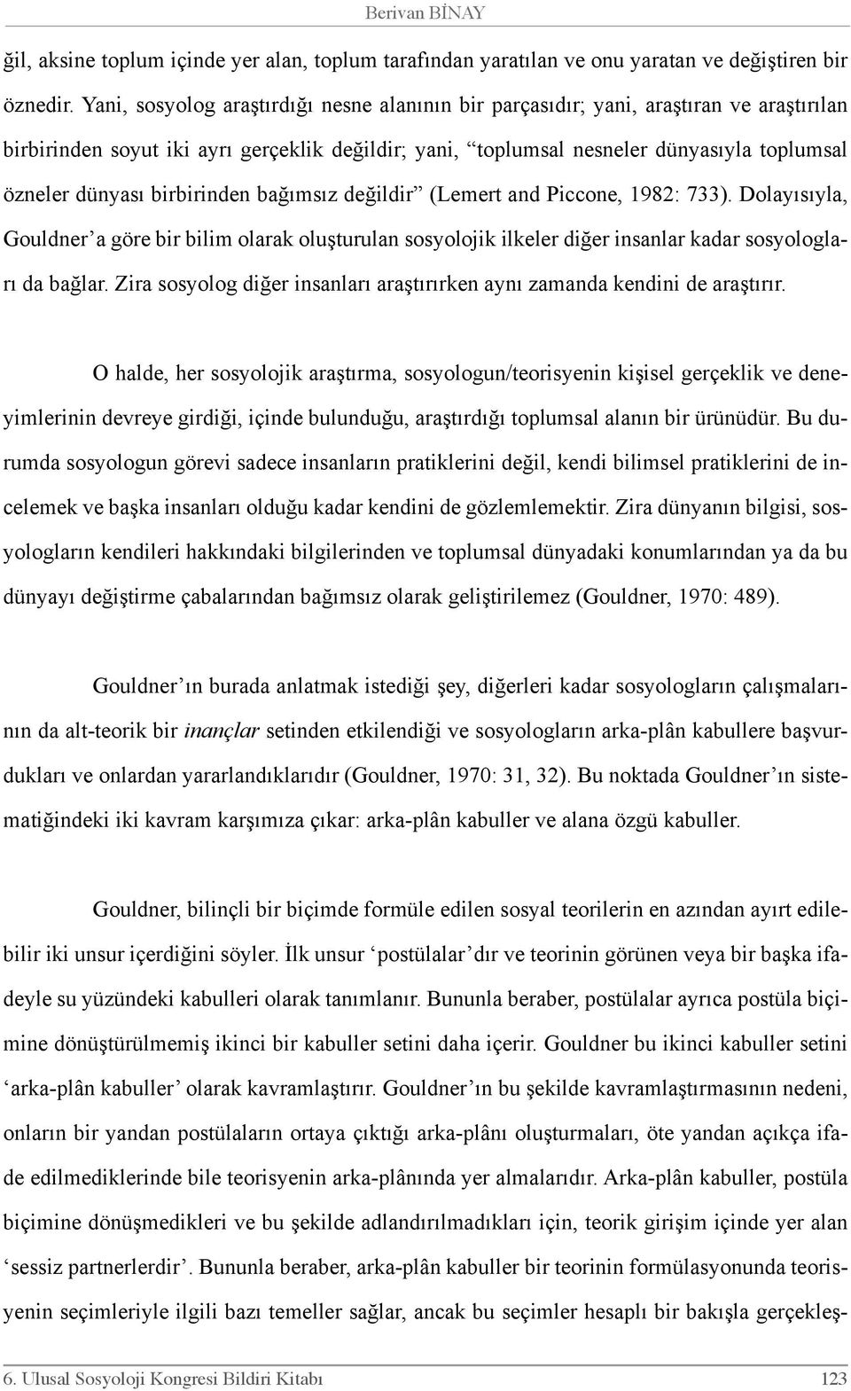 birbirinden bağımsız değildir (Lemert and Piccone, 1982: 733). Dolayısıyla, Gouldner a göre bir bilim olarak oluşturulan sosyolojik ilkeler diğer insanlar kadar sosyologları da bağlar.