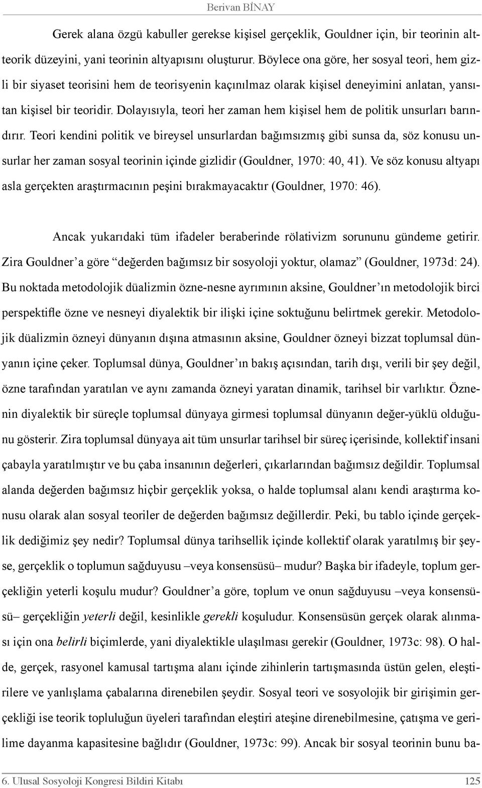 Dolayısıyla, teori her zaman hem kişisel hem de politik unsurları barındırır.