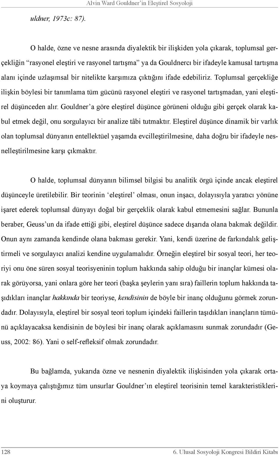 uzlaşımsal bir nitelikte karşımıza çıktığını ifade edebiliriz. Toplumsal gerçekliğe ilişkin böylesi bir tanımlama tüm gücünü rasyonel eleştiri ve rasyonel tartışmadan, yani eleştirel düşünceden alır.