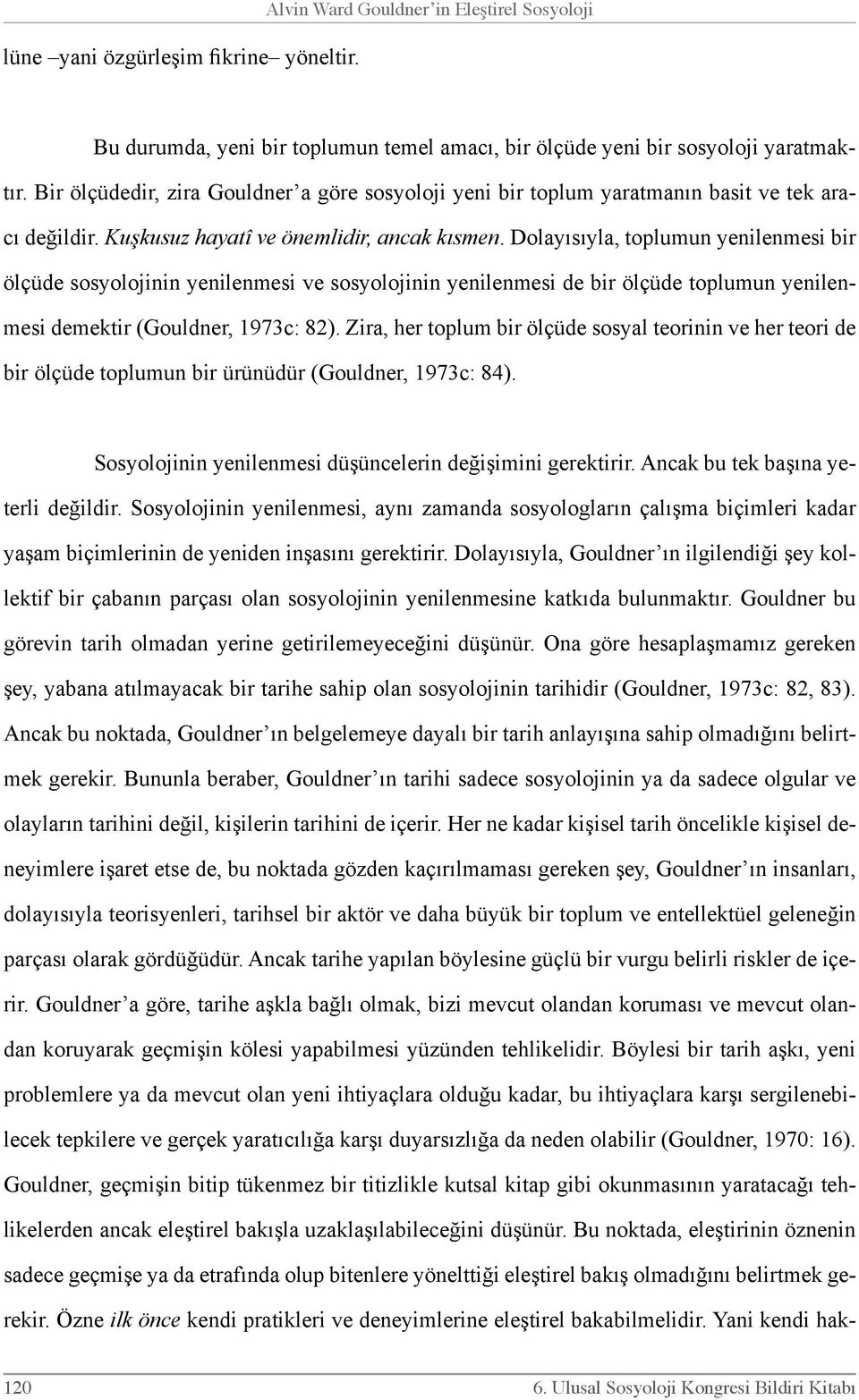 Dolayısıyla, toplumun yenilenmesi bir ölçüde sosyolojinin yenilenmesi ve sosyolojinin yenilenmesi de bir ölçüde toplumun yenilenmesi demektir (Gouldner, 1973c: 82).