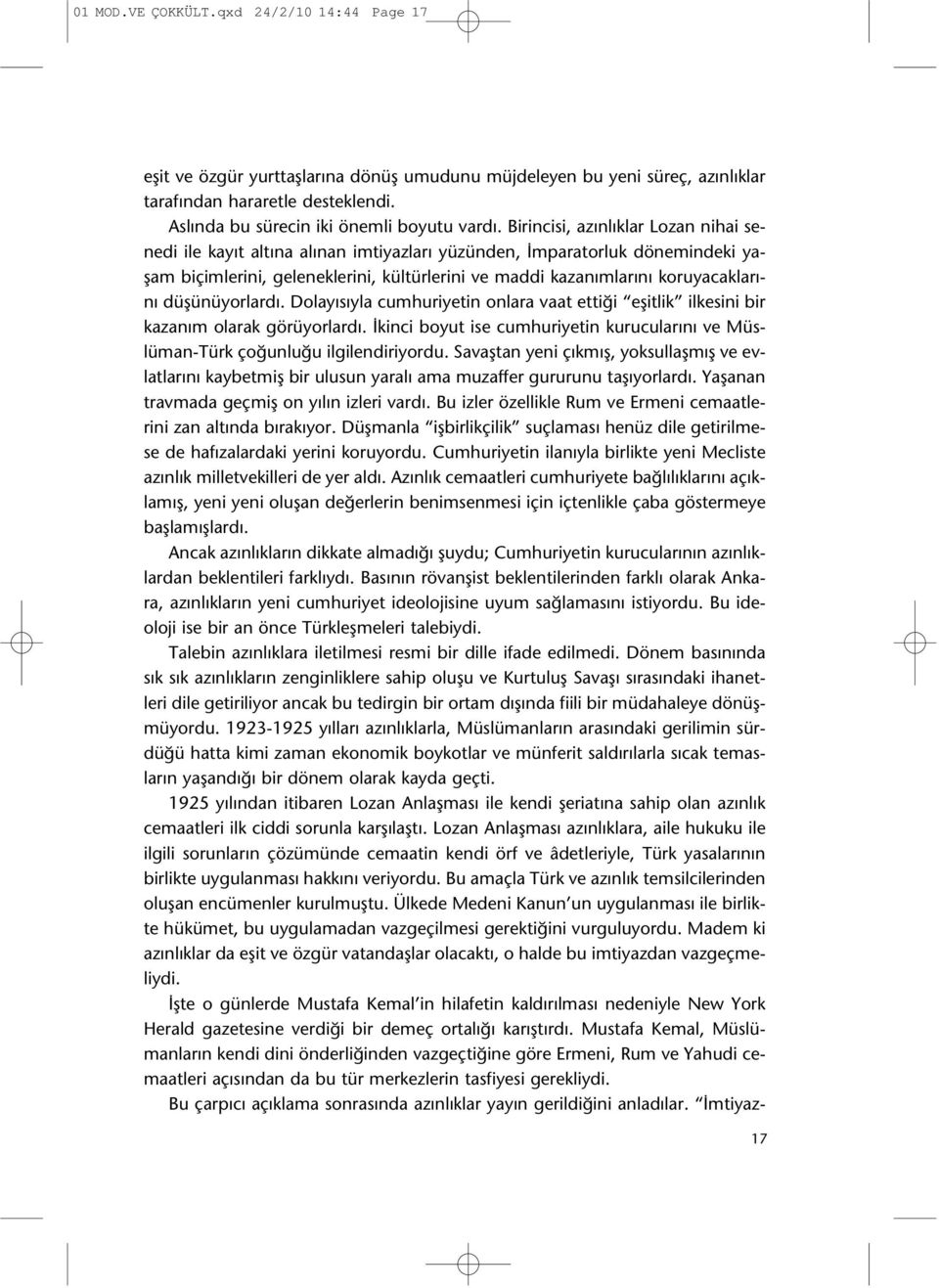 düşünüyorlardı. Dolayısıyla cumhuriyetin onlara vaat ettiği eşitlik ilkesini bir kazanım olarak görüyorlardı. İkinci boyut ise cumhuriyetin kurucularını ve Müslüman-Türk çoğunluğu ilgilendiriyordu.