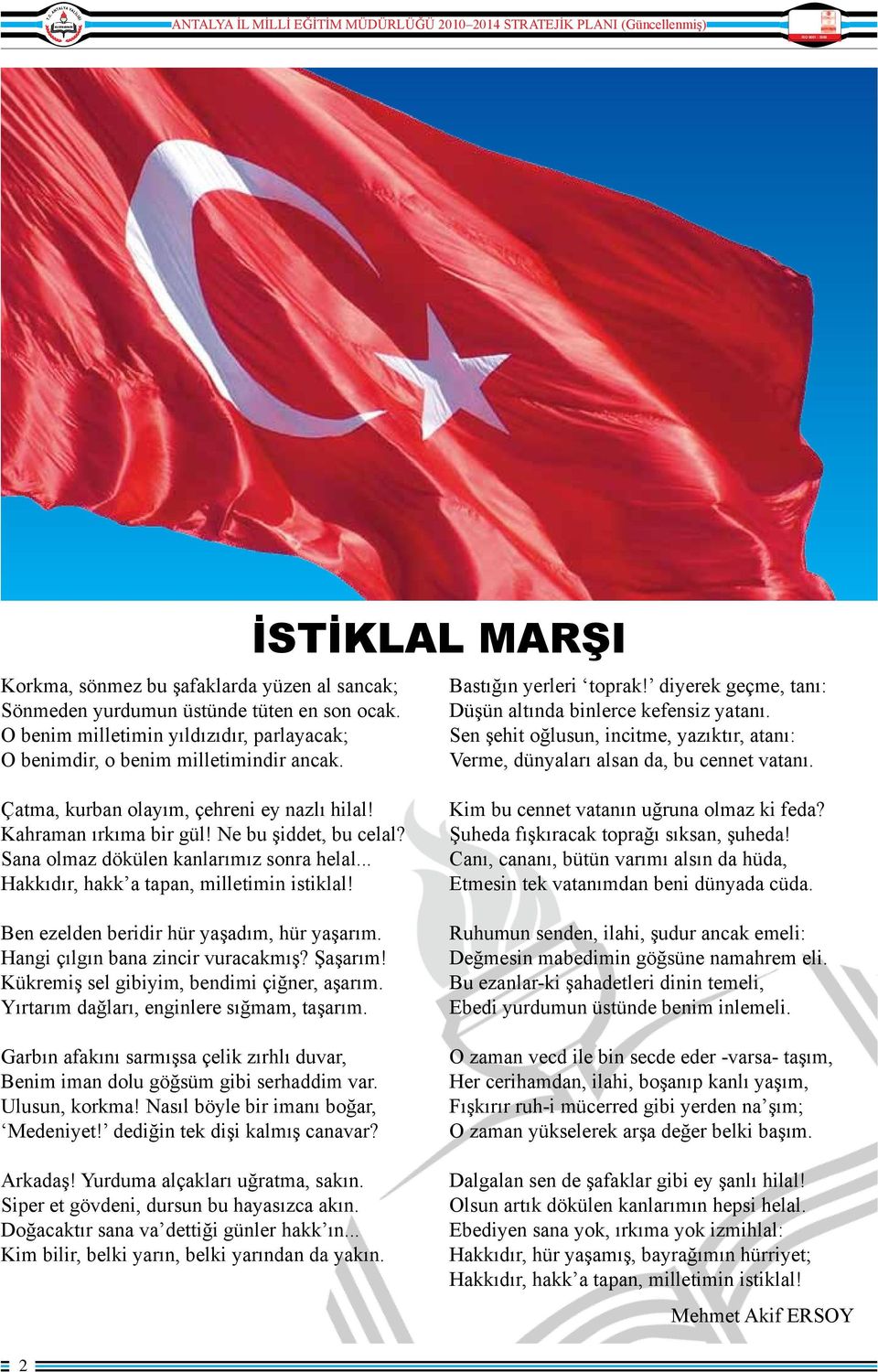 Çatma, kurban olayım, çehreni ey nazlı hilal! Kahraman ırkıma bir gül! Ne bu şiddet, bu celal? Sana olmaz dökülen kanlarımız sonra helal... Hakkıdır, hakk a tapan, milletimin istiklal!