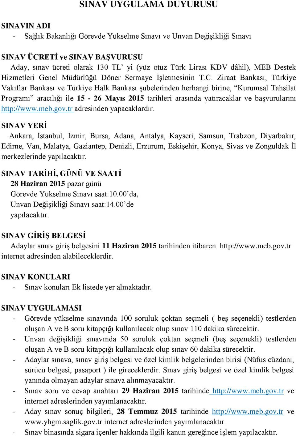 Ziraat Bankası, Türkiye Vakıflar Bankası ve Türkiye Halk Bankası şubelerinden herhangi birine, Kurumsal Tahsilat Programı aracılığı ile 5-26 Mayıs 205 tarihleri arasında yatıracaklar ve başvurularını