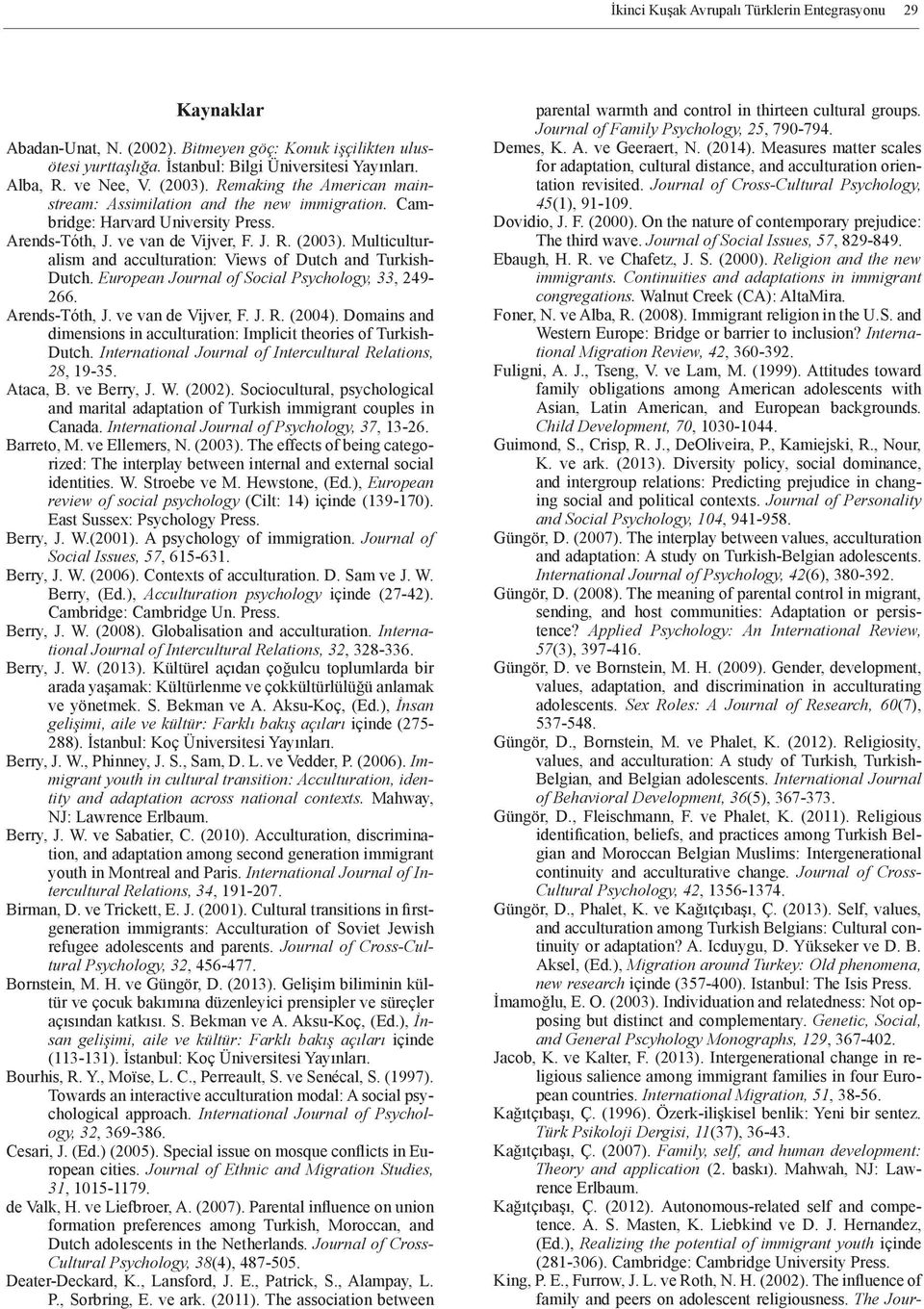 Multiculturalism and acculturation: Views of Dutch and Turkish- Dutch. European Journal of Social Psychology, 33, 249-266. Arends-Tόth, J. ve van de Vijver, F. J. R. (2004).