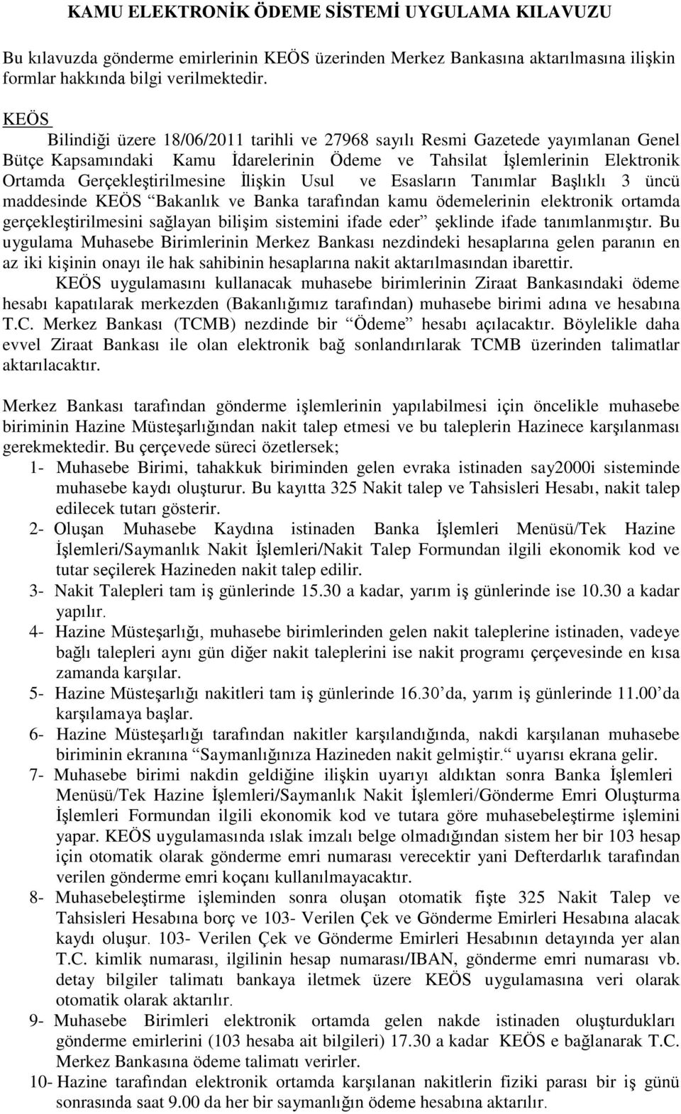 İlişkin Usul ve Esasların Tanımlar Başlıklı 3 üncü maddesinde KEÖS Bakanlık ve Banka tarafından kamu ödemelerinin elektronik ortamda gerçekleştirilmesini sağlayan bilişim sistemini ifade eder