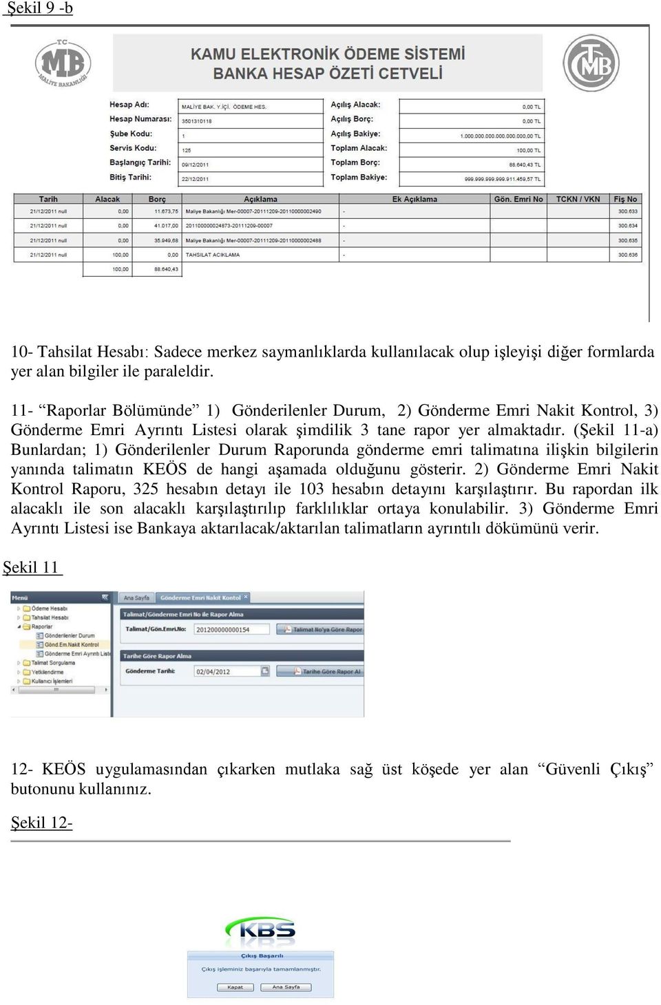 (Şekil 11-a) Bunlardan; 1) Gönderilenler Durum Raporunda gönderme emri talimatına ilişkin bilgilerin yanında talimatın KEÖS de hangi aşamada olduğunu gösterir.