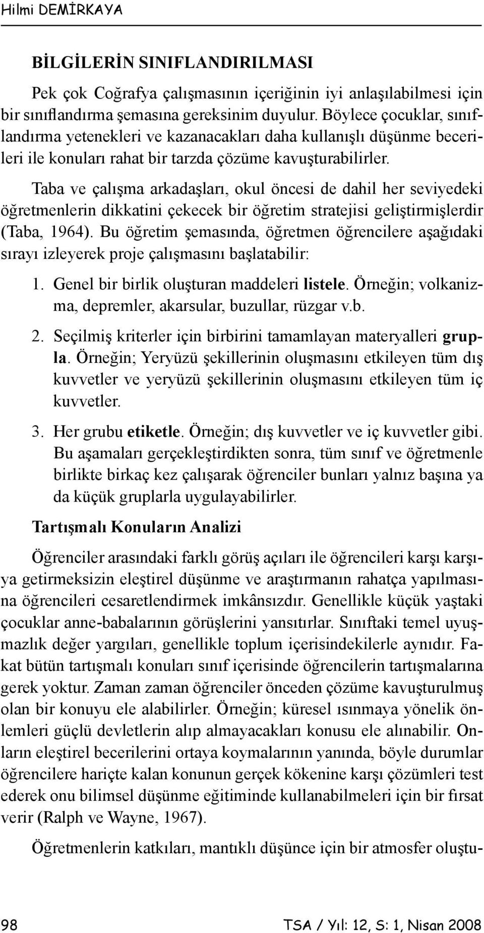 Taba ve çalışma arkadaşları, okul öncesi de dahil her seviyedeki öğretmenlerin dikkatini çekecek bir öğretim stratejisi geliştirmişlerdir (Taba, 1964).