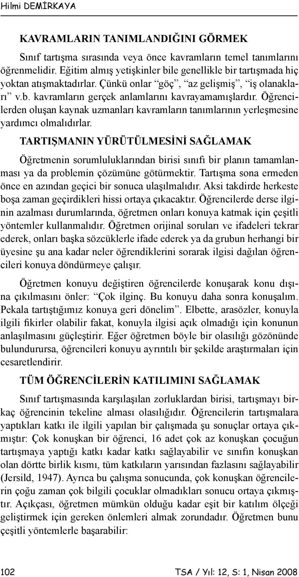 Öğrencilerden oluşan kaynak uzmanları kavramların tanımlarının yerleşmesine yardımcı olmalıdırlar.