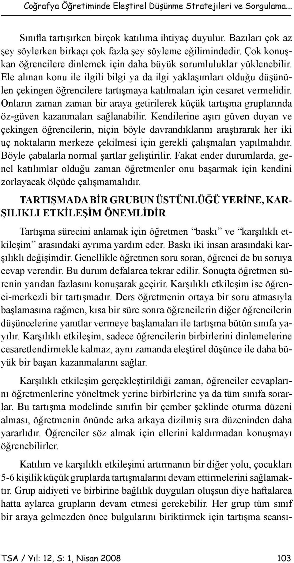 Ele alınan konu ile ilgili bilgi ya da ilgi yaklaşımları olduğu düşünülen çekingen öğrencilere tartışmaya katılmaları için cesaret vermelidir.