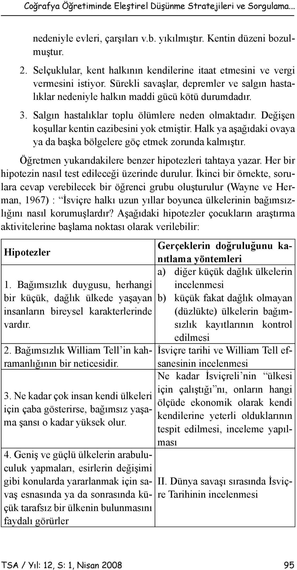 Salgın hastalıklar toplu ölümlere neden olmaktadır. Değişen koşullar kentin cazibesini yok etmiştir. Halk ya aşağıdaki ovaya ya da başka bölgelere göç etmek zorunda kalmıştır.