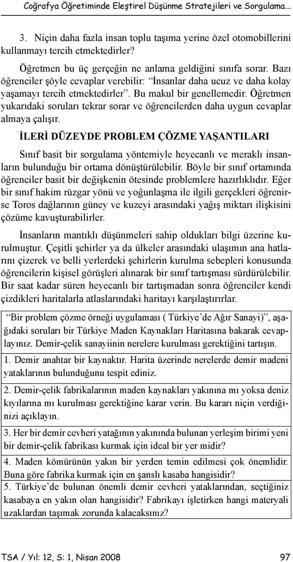 Öğretmen yukarıdaki soruları tekrar sorar ve öğrencilerden daha uygun cevaplar almaya çalışır.