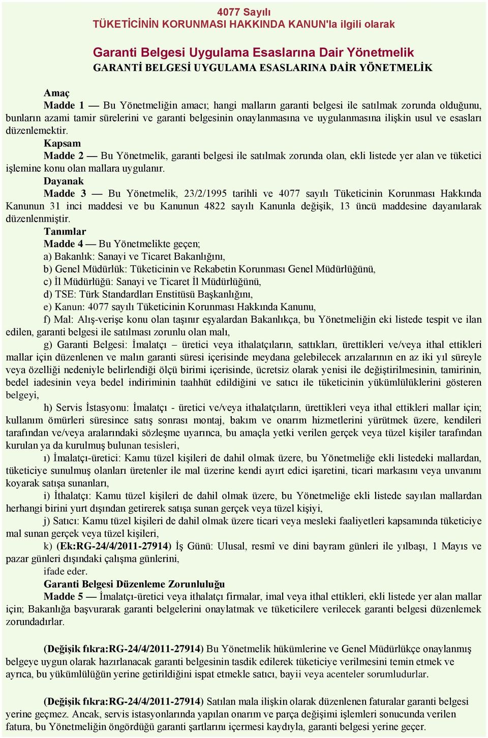 Kapsam Madde 2 Bu Yönetmelik, garanti belgesi ile satılmak zorunda olan, ekli listede yer alan ve tüketici işlemine konu olan mallara uygulanır.