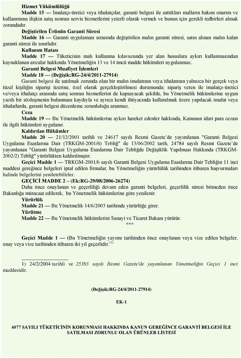 Değiştirilen Ürünün Garanti Süresi Madde 16 Garanti uygulaması sırasında değiştirilen malın garanti süresi, satın alınan malın kalan garanti süresi ile sınırlıdır.