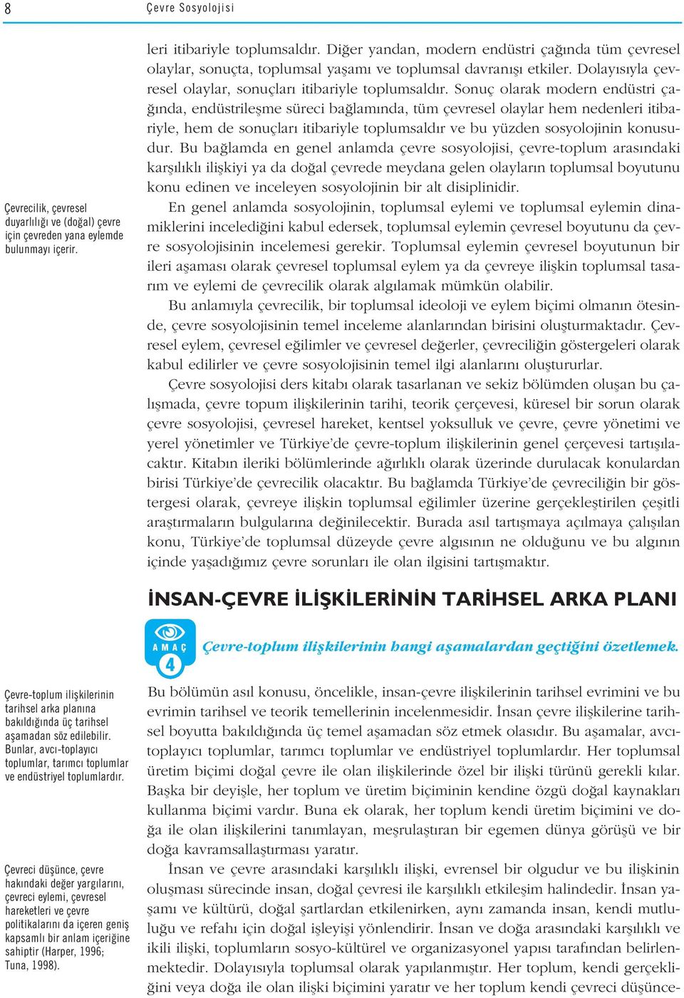 Çevreci düflünce, çevre hak ndaki de er yarg lar n, çevreci eylemi, çevresel hareketleri ve çevre politikalar n da içeren genifl kapsaml bir anlam içeri ine sahiptir (Harper, 1996; Tuna, 1998).