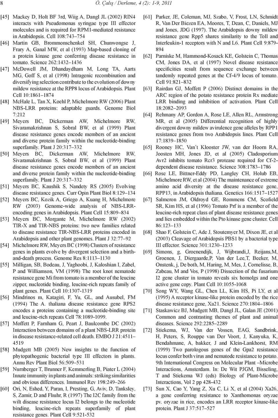 Cell 108:743 754 [46] Martin GB, Brommonschenkel SH, Chunwongse J, Frary A, Ganal MW, et al (1993) Map-based cloning of a protein kinase gene conferring disease resistance in tomato.