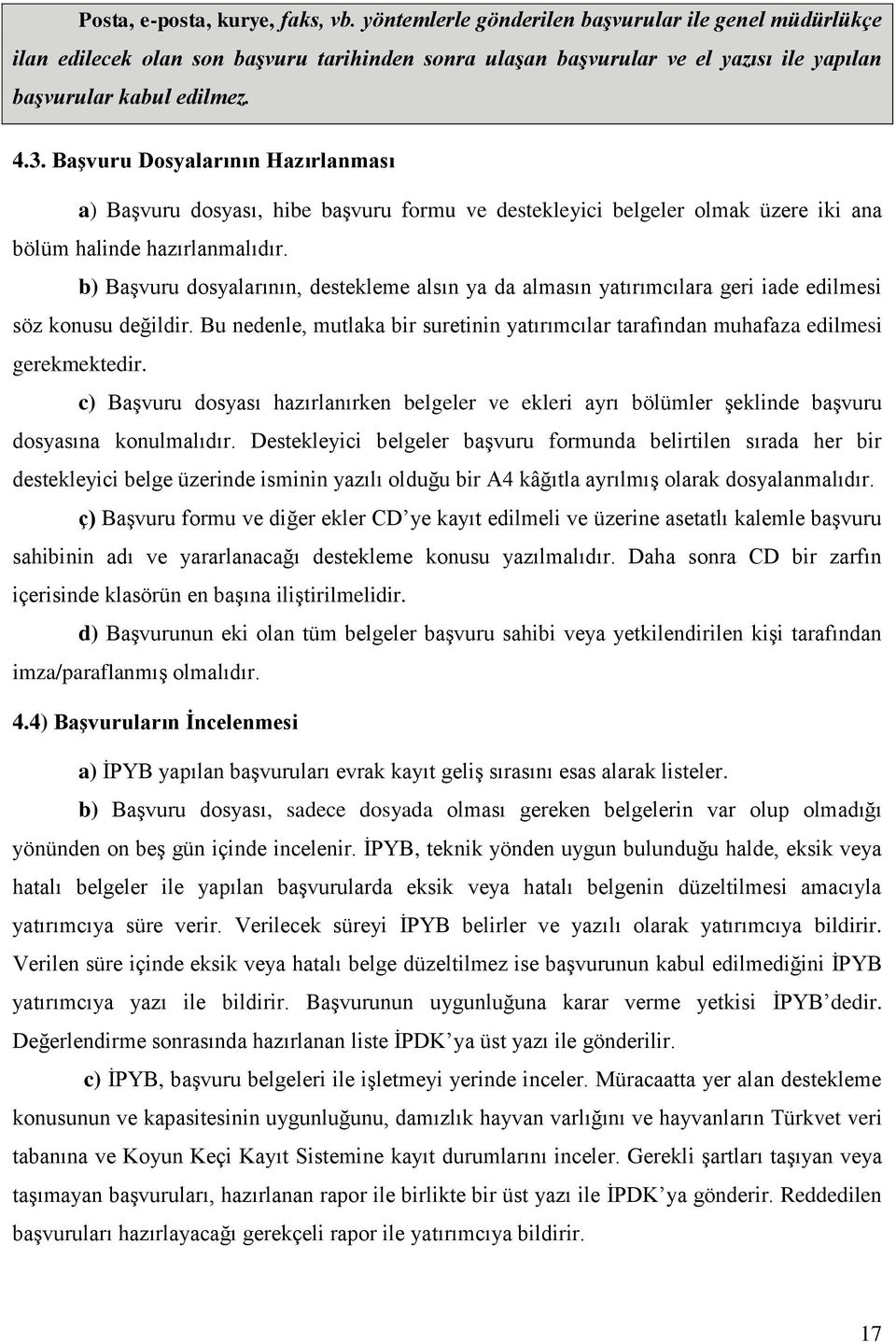 Başvuru Dosyalarının Hazırlanması a) Başvuru dosyası, hibe başvuru formu ve destekleyici belgeler olmak üzere iki ana bölüm halinde hazırlanmalıdır.