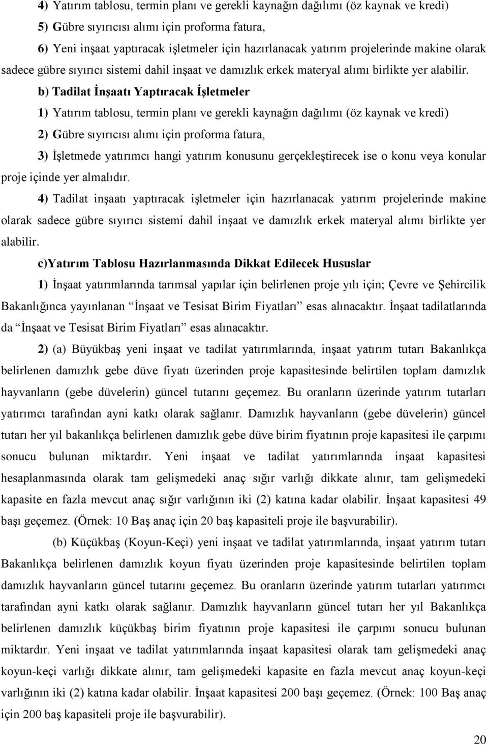 b) Tadilat İnşaatı Yaptıracak İşletmeler 1) Yatırım tablosu, termin planı ve gerekli kaynağın dağılımı (öz kaynak ve kredi) 2) Gübre sıyırıcısı alımı için proforma fatura, 3) İşletmede yatırımcı