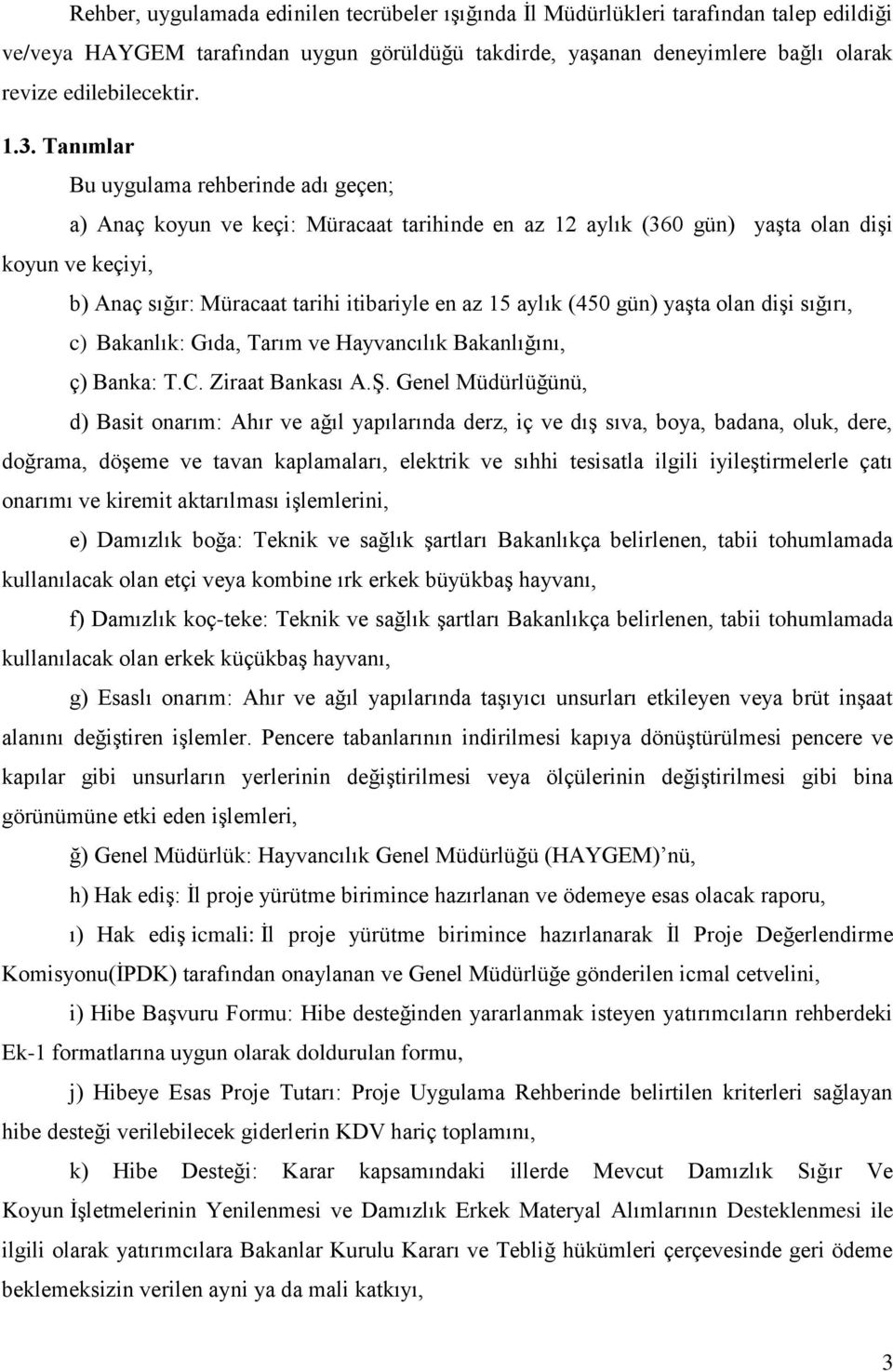 aylık (450 gün) yaşta olan dişi sığırı, c) Bakanlık: Gıda, Tarım ve Hayvancılık Bakanlığını, ç) Banka: T.C. Ziraat Bankası A.Ş.