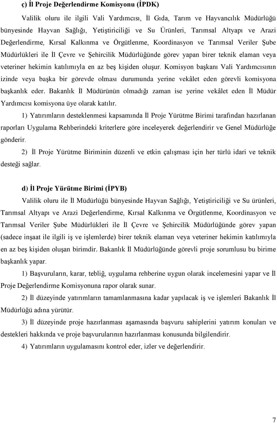 veteriner hekimin katılımıyla en az beş kişiden oluşur. Komisyon başkanı Vali Yardımcısının izinde veya başka bir görevde olması durumunda yerine vekâlet eden görevli komisyona başkanlık eder.