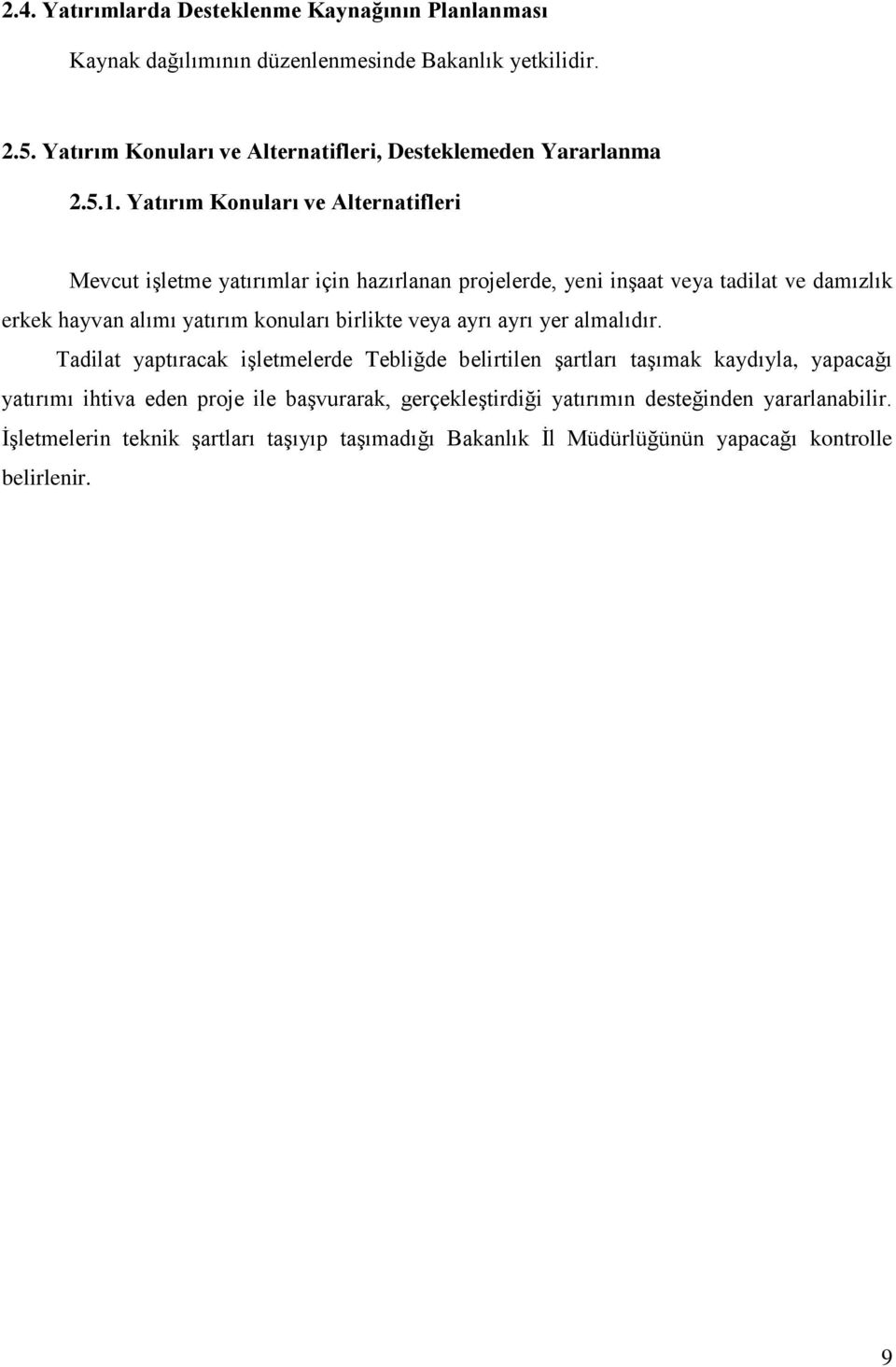 Yatırım Konuları ve Alternatifleri Mevcut işletme yatırımlar için hazırlanan projelerde, yeni inşaat veya tadilat ve damızlık erkek hayvan alımı yatırım konuları