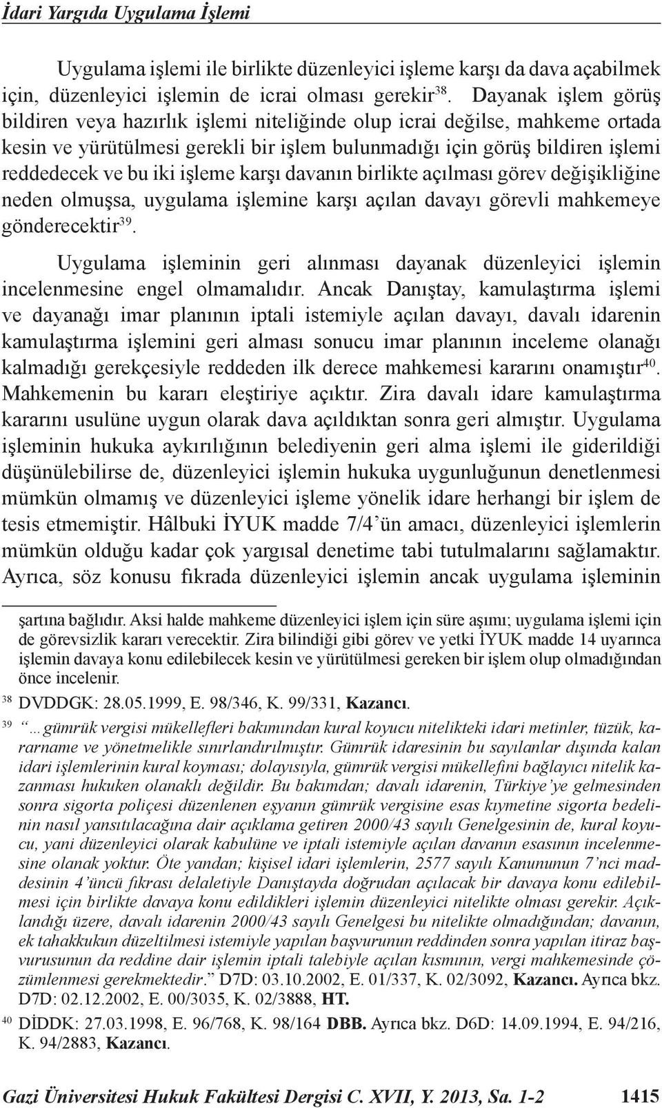 işleme karşı davanın birlikte açılması görev değişikliğine neden olmuşsa, uygulama işlemine karşı açılan davayı görevli mahkemeye gönderecektir 39.