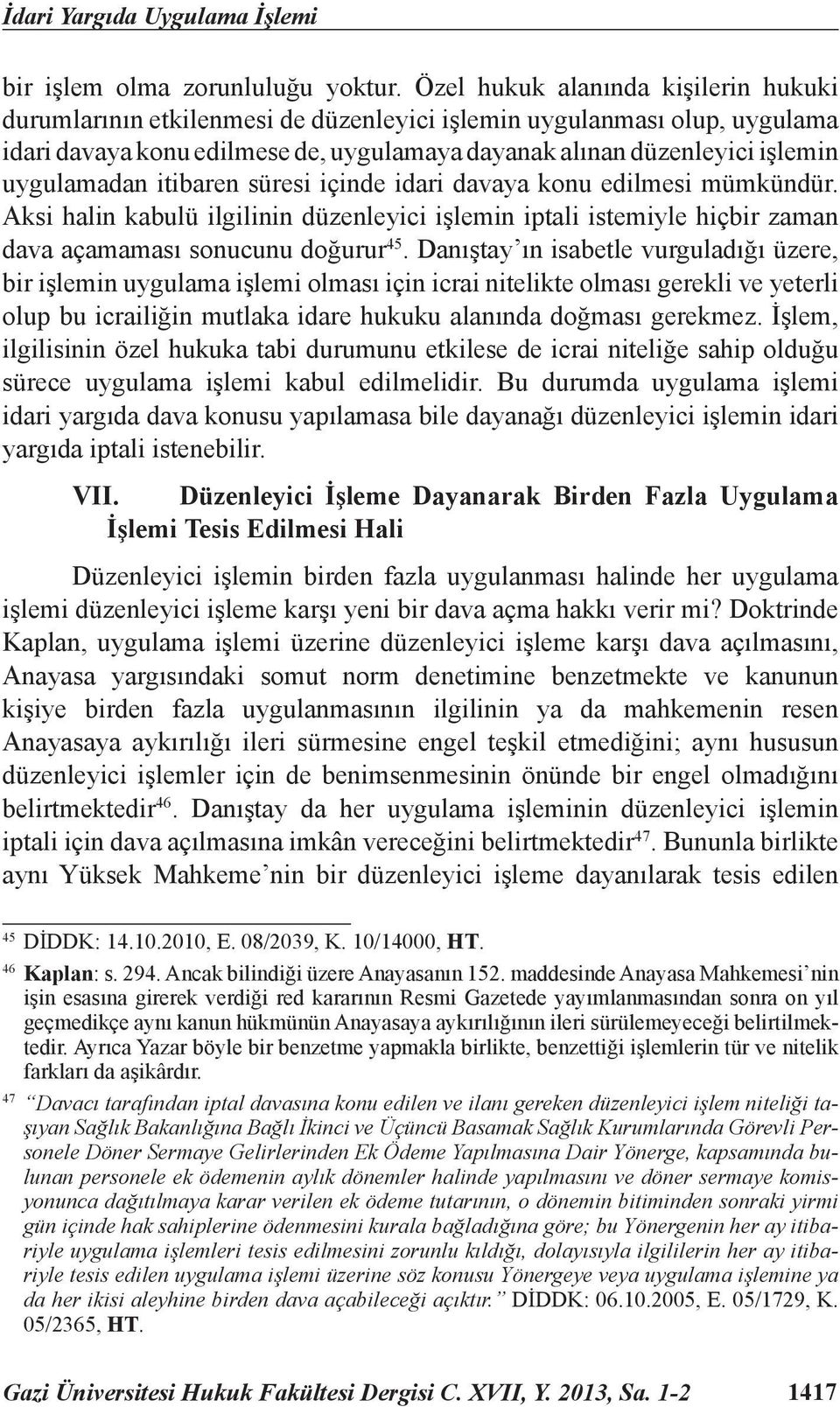 uygulamadan itibaren süresi içinde idari davaya konu edilmesi mümkündür. Aksi halin kabulü ilgilinin düzenleyici işlemin iptali istemiyle hiçbir zaman dava açamaması sonucunu doğurur 45.