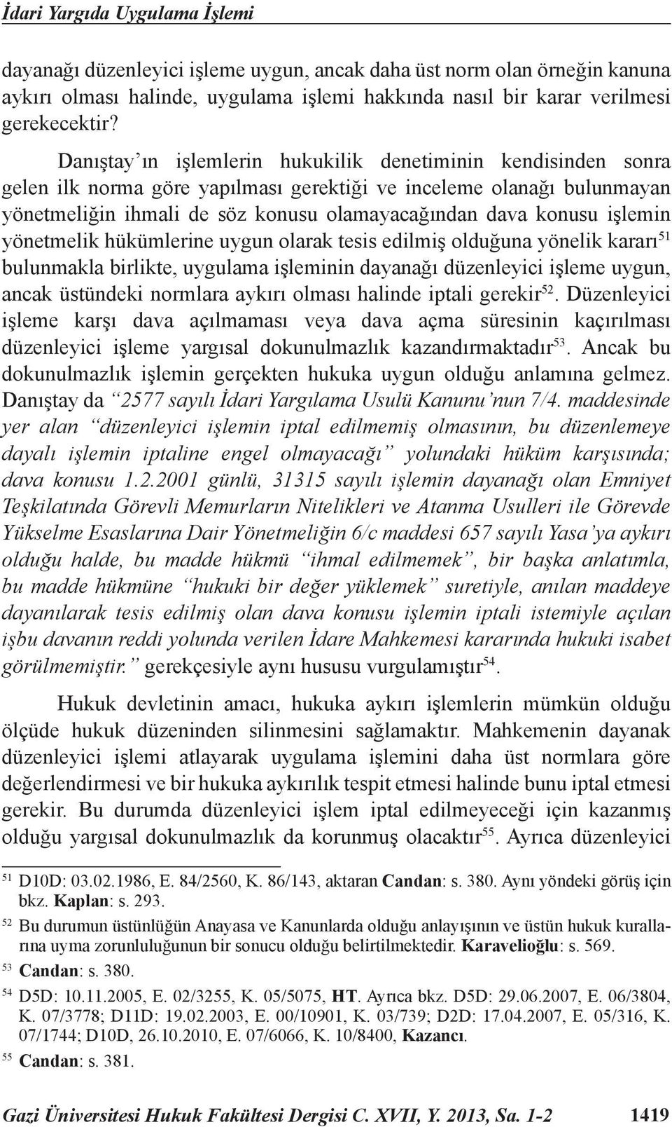 işlemin yönetmelik hükümlerine uygun olarak tesis edilmiş olduğuna yönelik kararı 51 bulunmakla birlikte, uygulama işleminin dayanağı düzenleyici işleme uygun, ancak üstündeki normlara aykırı olması