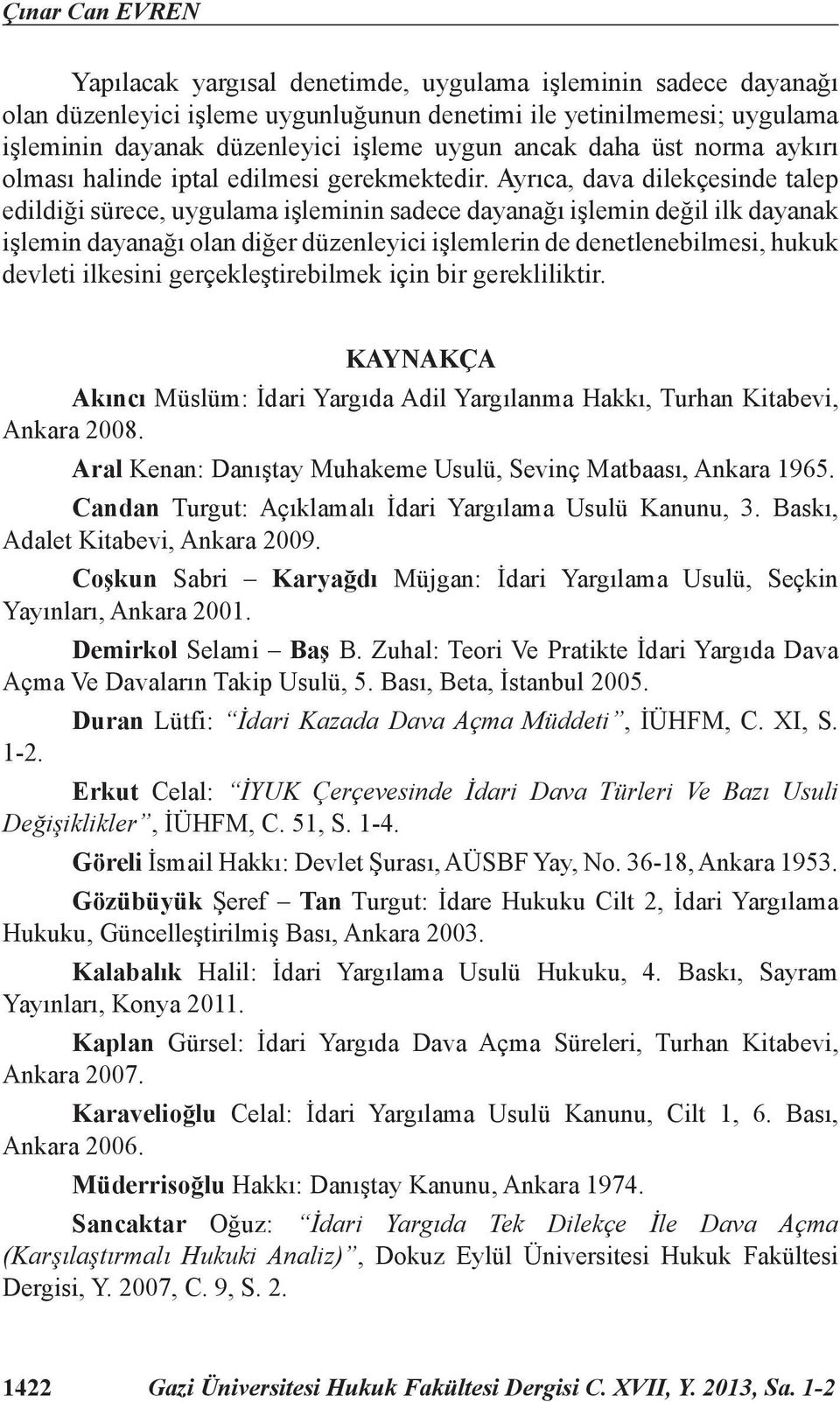 Ayrıca, dava dilekçesinde talep edildiği sürece, uygulama işleminin sadece dayanağı işlemin değil ilk dayanak işlemin dayanağı olan diğer düzenleyici işlemlerin de denetlenebilmesi, hukuk devleti