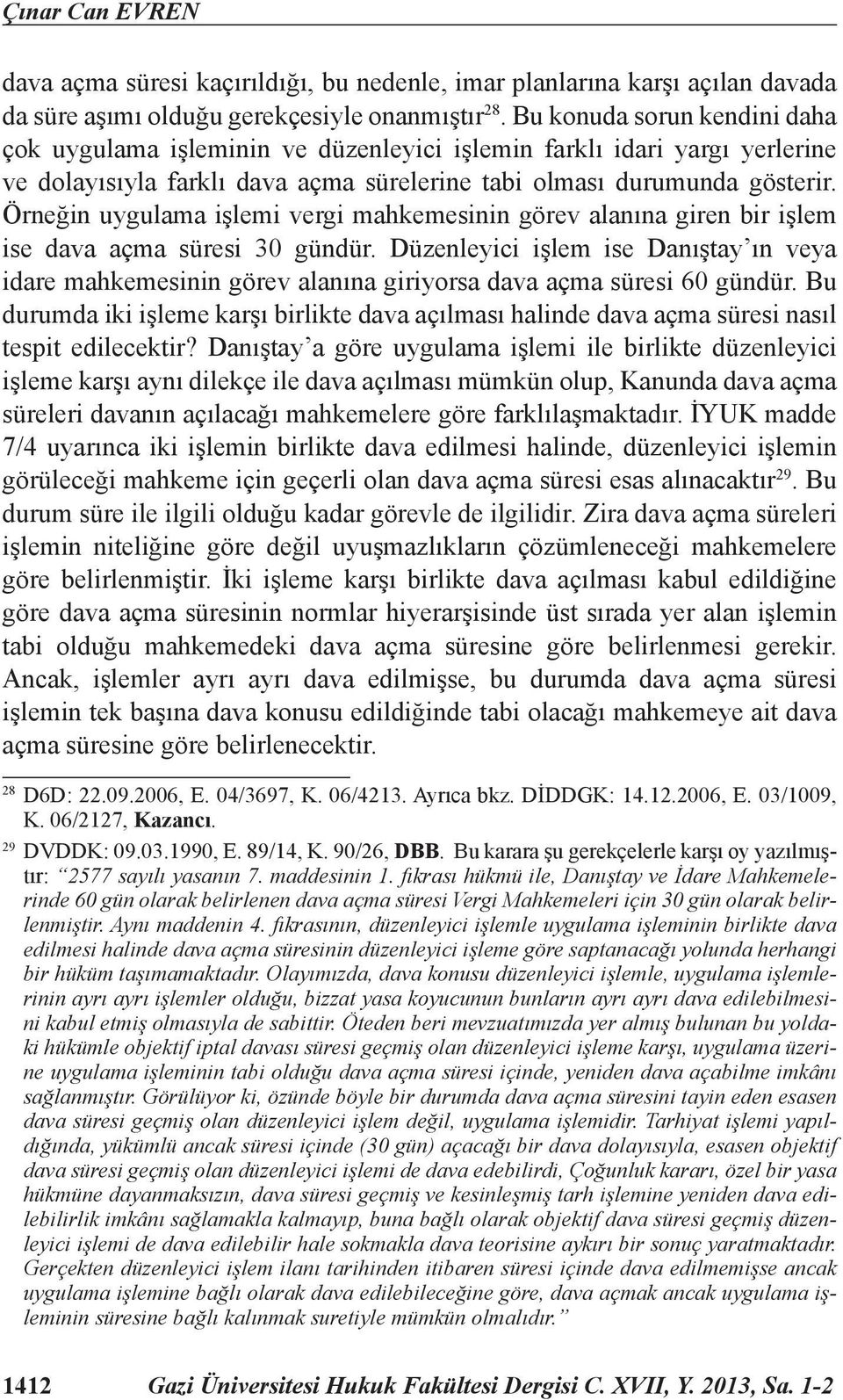 Örneğin uygulama işlemi vergi mahkemesinin görev alanına giren bir işlem ise dava açma süresi 30 gündür.