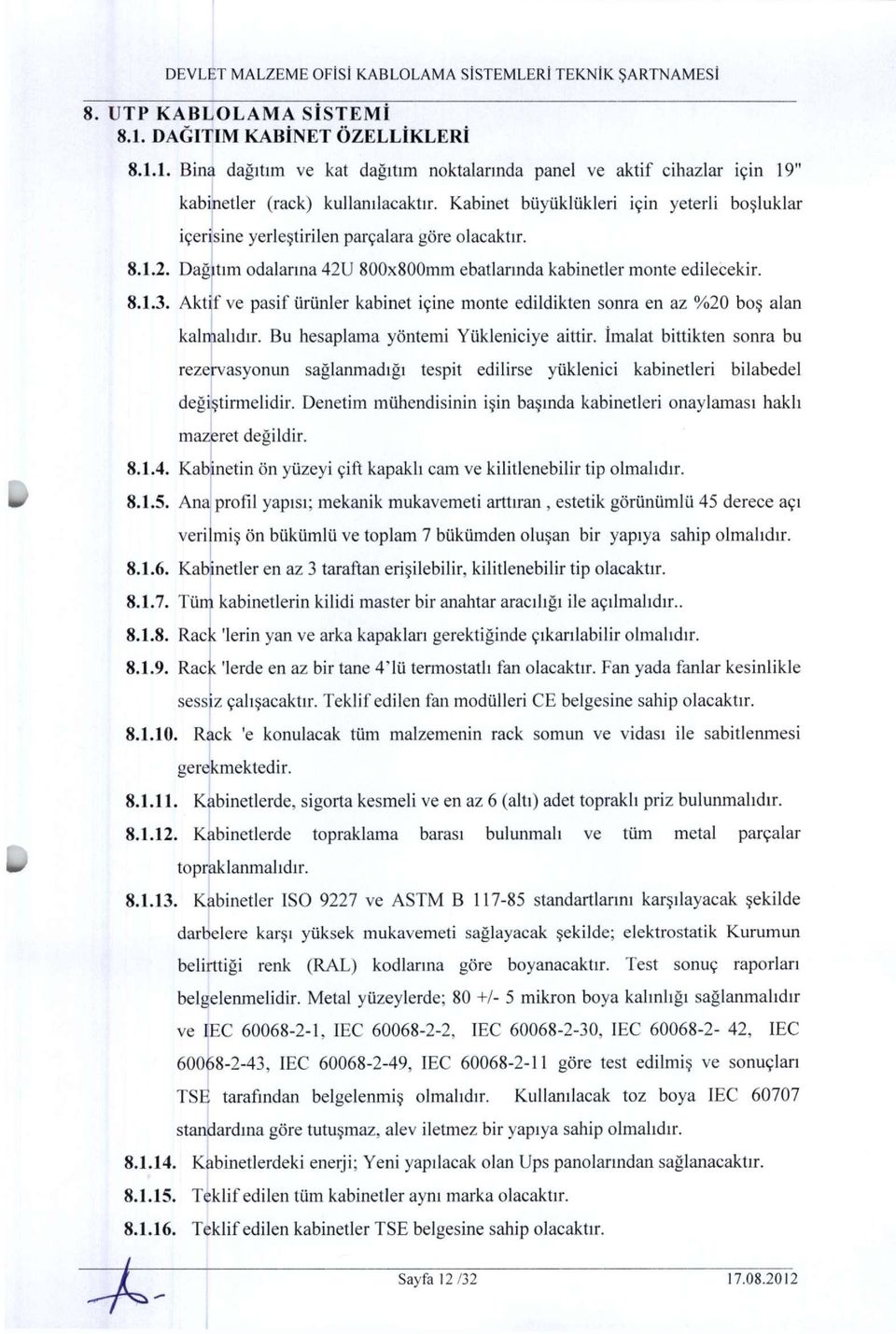 Aktif ve pasif ürünler kabinet içine monte edildikten sonra en az %20 boş alan kalmalıdır. Bu hesaplama yöntemi Yükleniciye aittir.