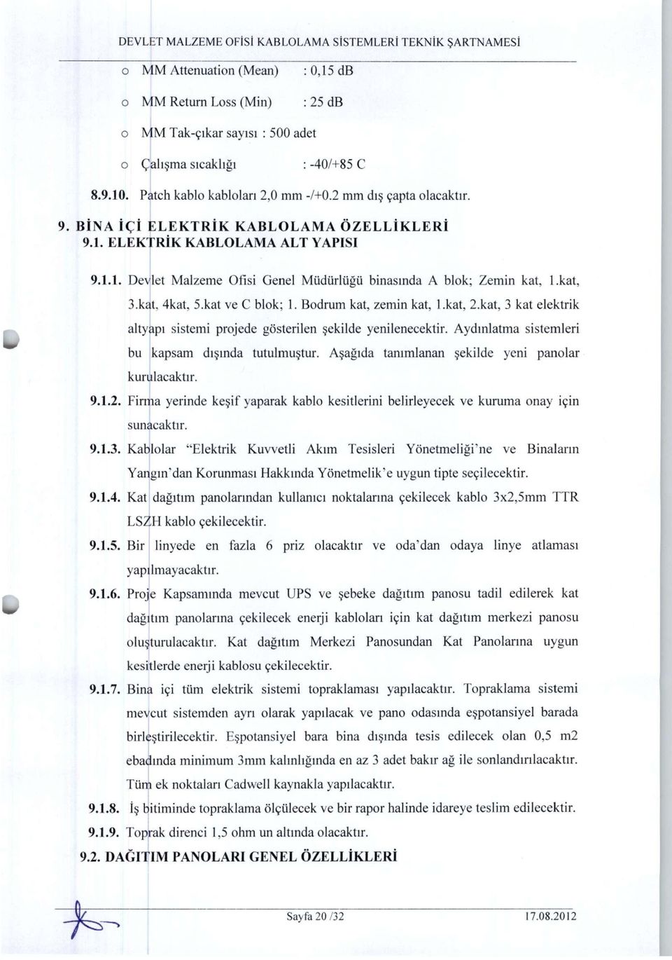 Bodrum kat, zemin kat, l.kat, 2.kat, 3 kat elektrik altyapı sistemi projede gösterilen şekilde yenilenecektir. Aydınlatma sistemleri bu kapsam dışında tutulmuştur.