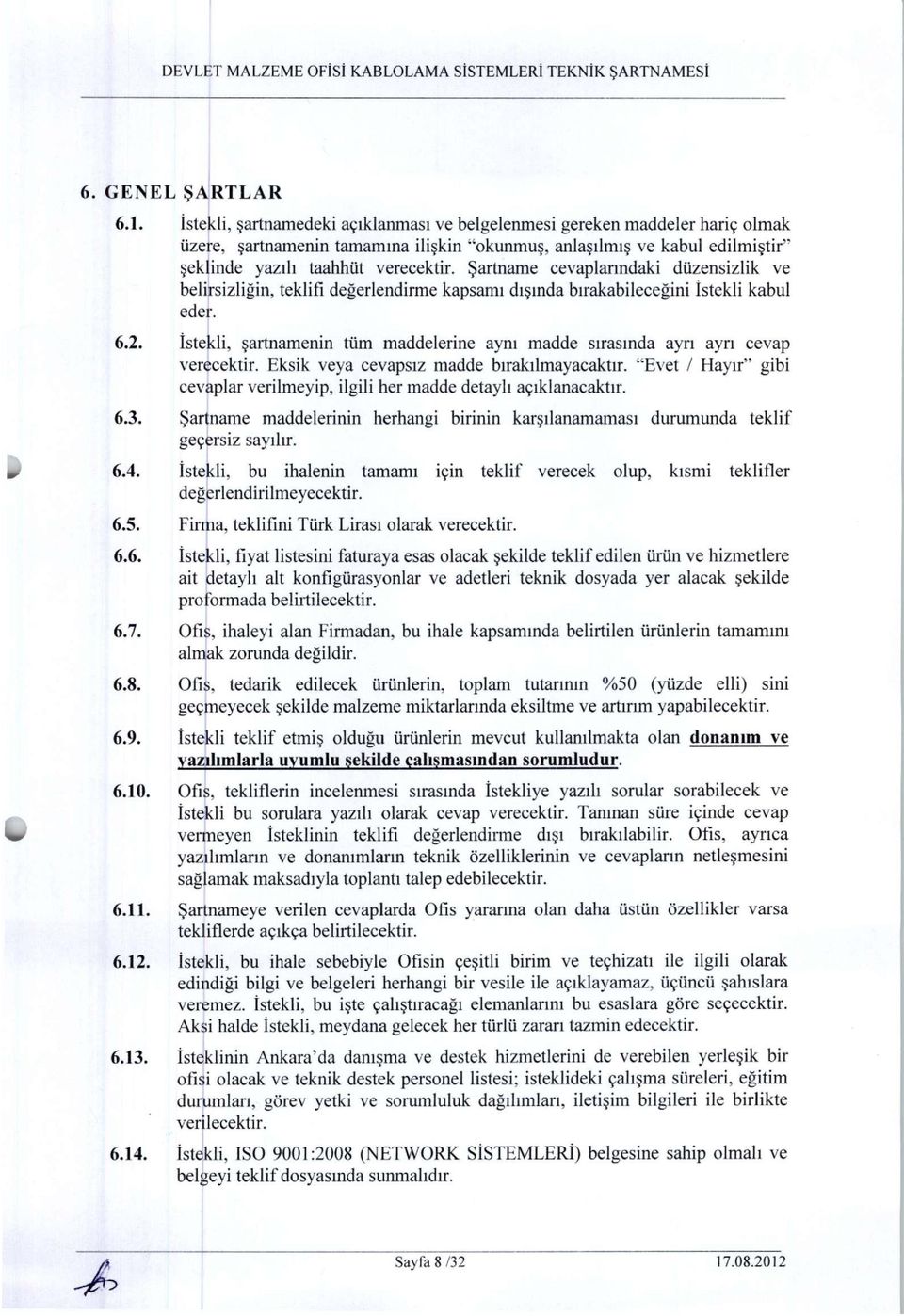 Şartname cevaplarındaki düzensizlik ve belirsizliğin, teklifi değerlendirme kapsamı dışında bırakabileceğini İstekli kabul eder. 6.2.