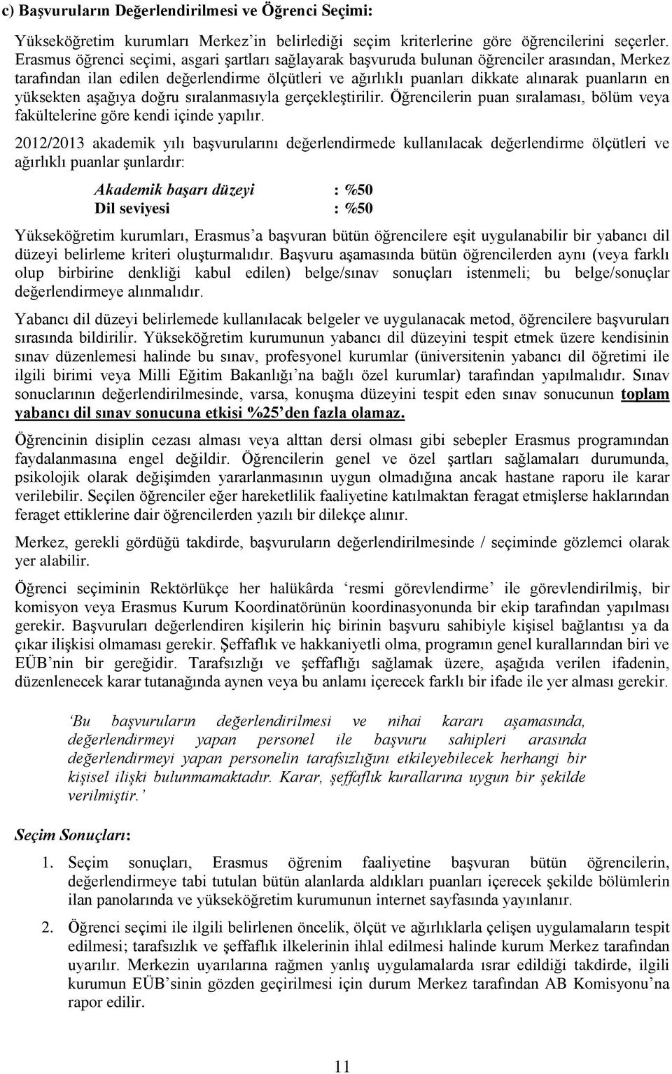 yüksekten aşağıya doğru sıralanmasıyla gerçekleştirilir. Öğrencilerin puan sıralaması, bölüm veya fakültelerine göre kendi içinde yapılır.