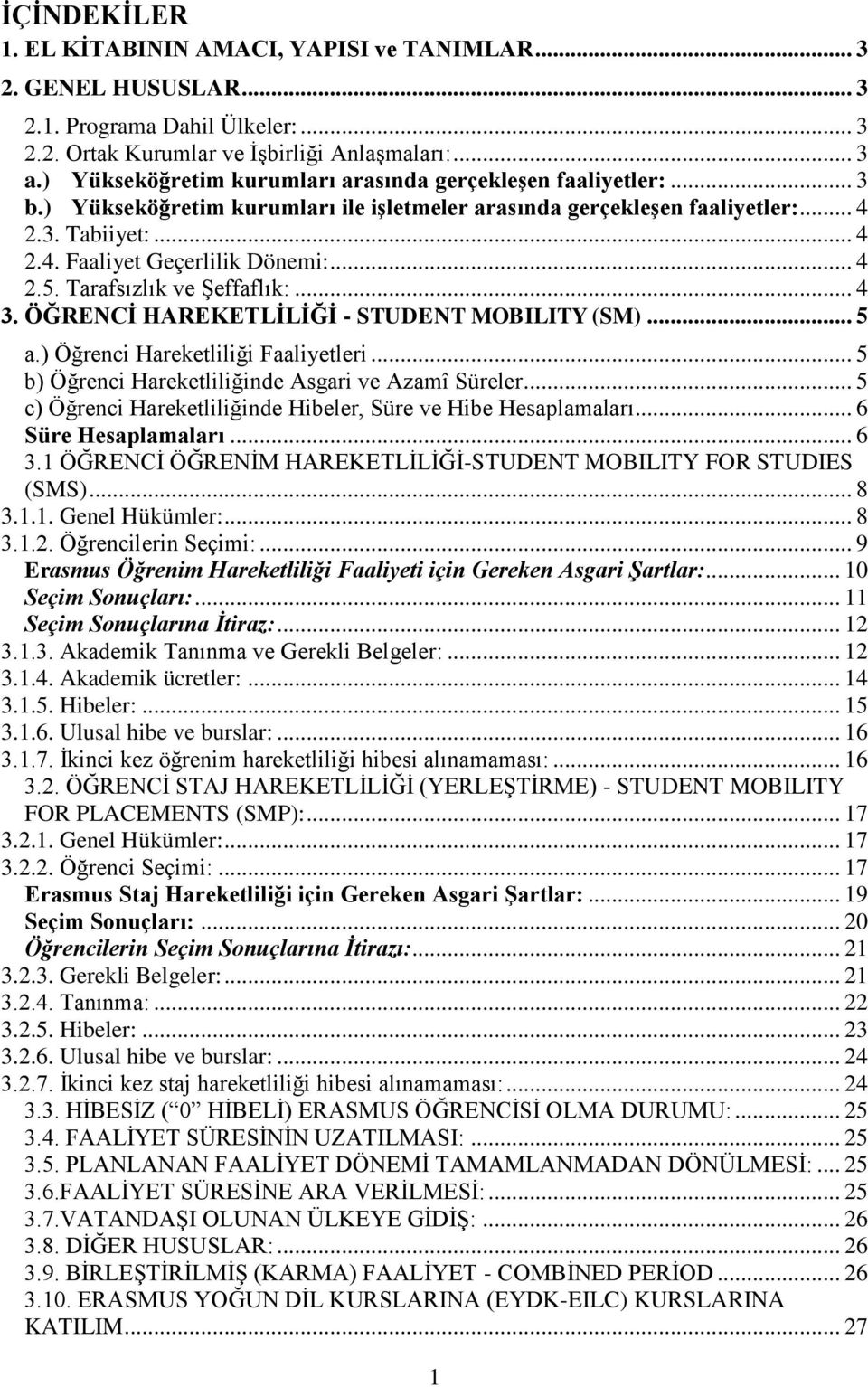 .. 4 2.5. Tarafsızlık ve Şeffaflık:... 4 3. ÖĞRENCİ HAREKETLİLİĞİ - STUDENT MOBILITY (SM)... 5 a.) Öğrenci Hareketliliği Faaliyetleri... 5 b) Öğrenci Hareketliliğinde Asgari ve Azamî Süreler.