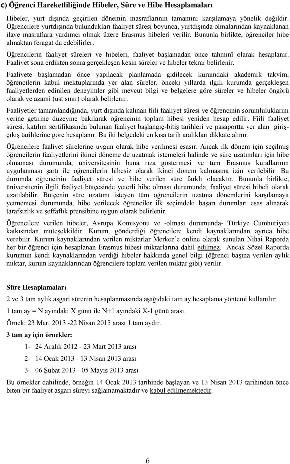 Bununla birlikte, öğrenciler hibe almaktan feragat da edebilirler. Öğrencilerin faaliyet süreleri ve hibeleri, faaliyet başlamadan önce tahminî olarak hesaplanır.