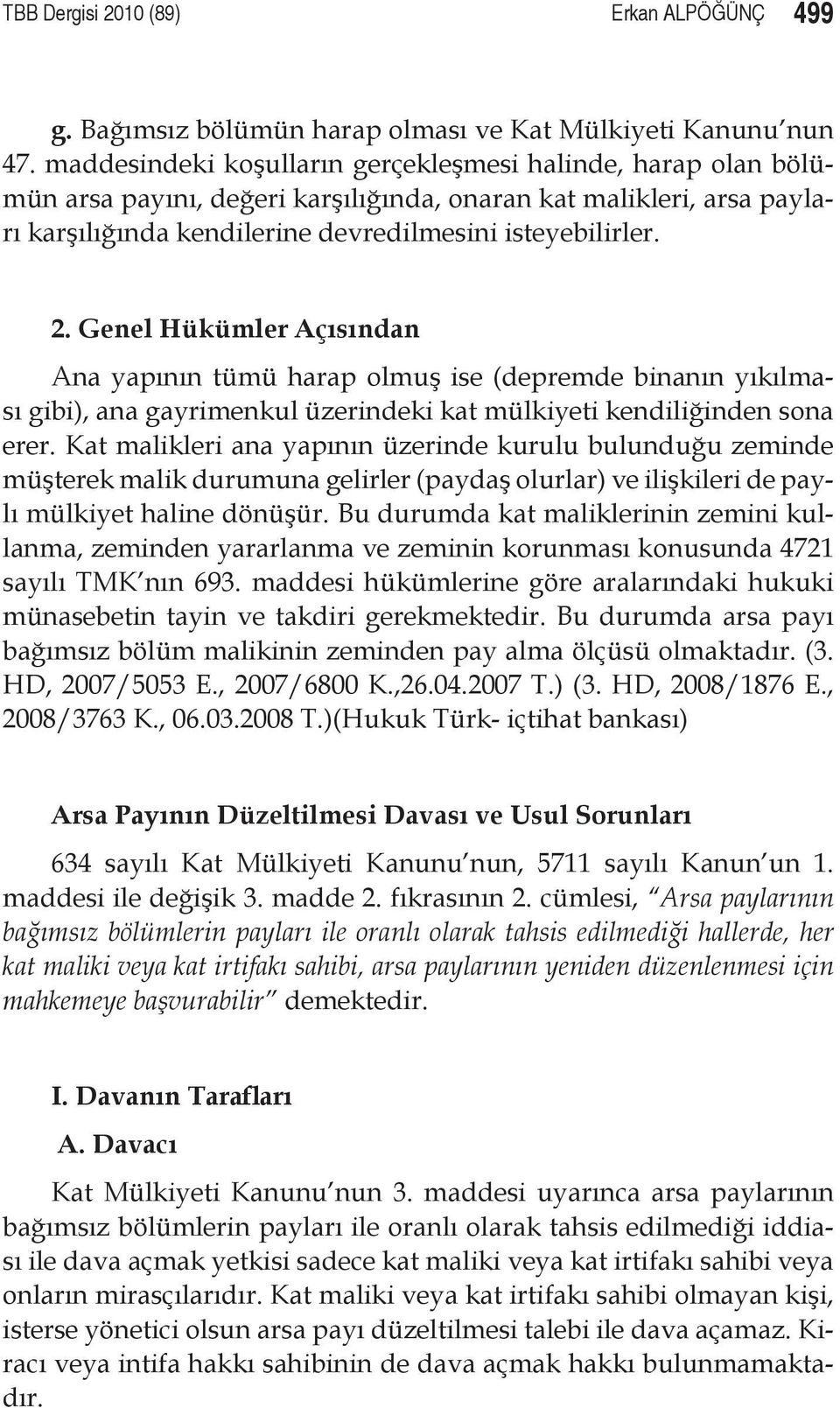 Genel Hükümler Açısından Ana yapının tümü harap olmuş ise (depremde binanın yıkılması gibi), ana gayrimenkul üzerindeki kat mülkiyeti kendiliğinden sona erer.